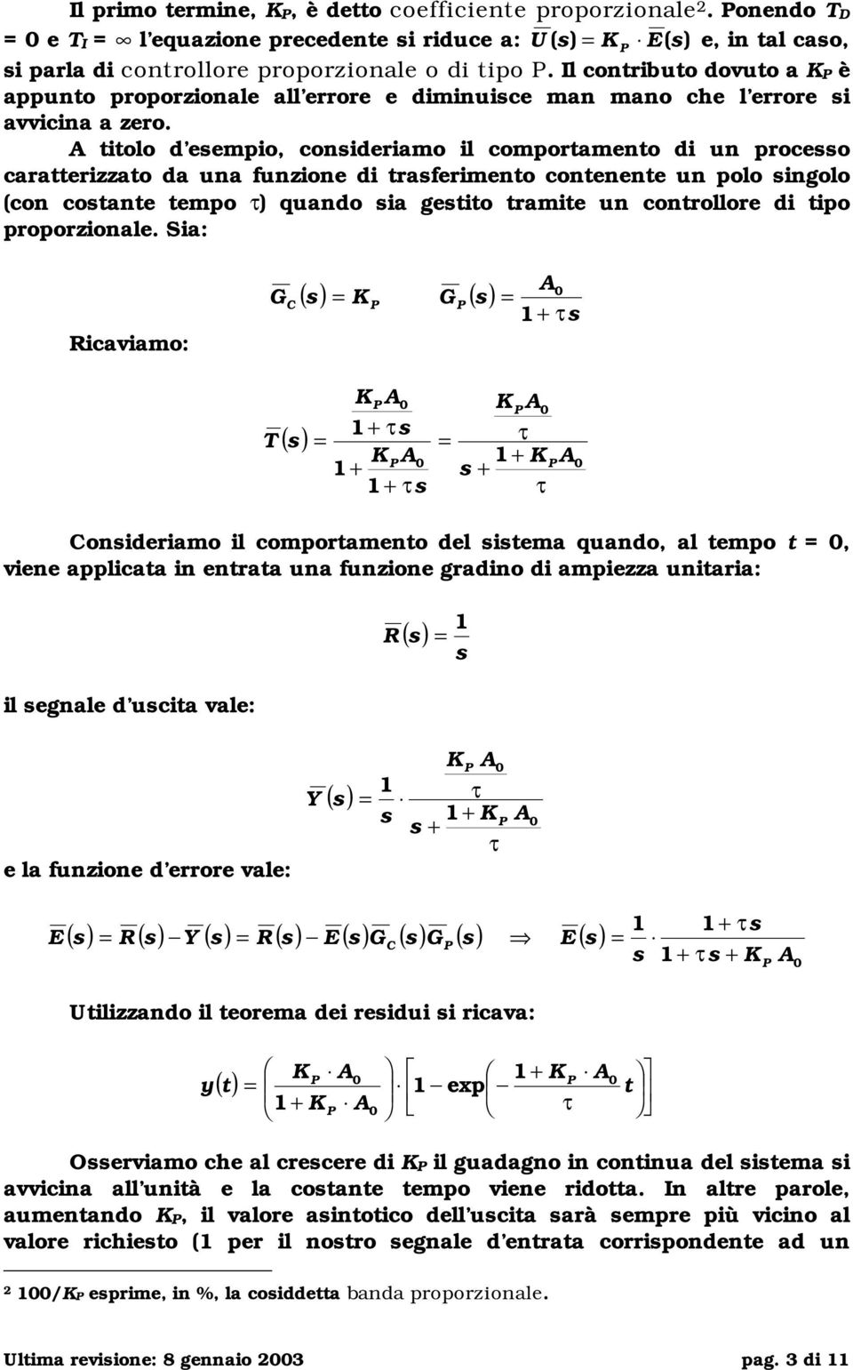 titolo d eempio, conideriamo il comportamento di un proceo caratterizzato da una funzione di traferimento contenente un polo ingolo (con cotante tempo τ) quando ia getito tramite un controllore di