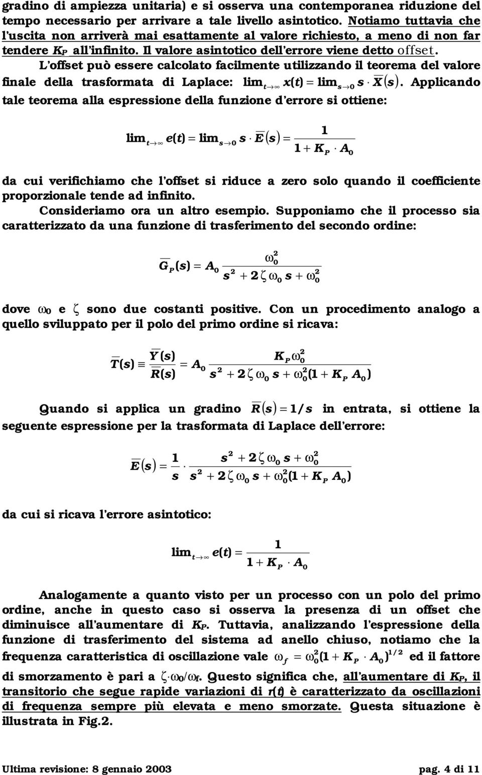 L offet può eere calcolato facilmente utilizzando il teorema del valore finale della traformata di Laplace: lim t x( t) lim X.