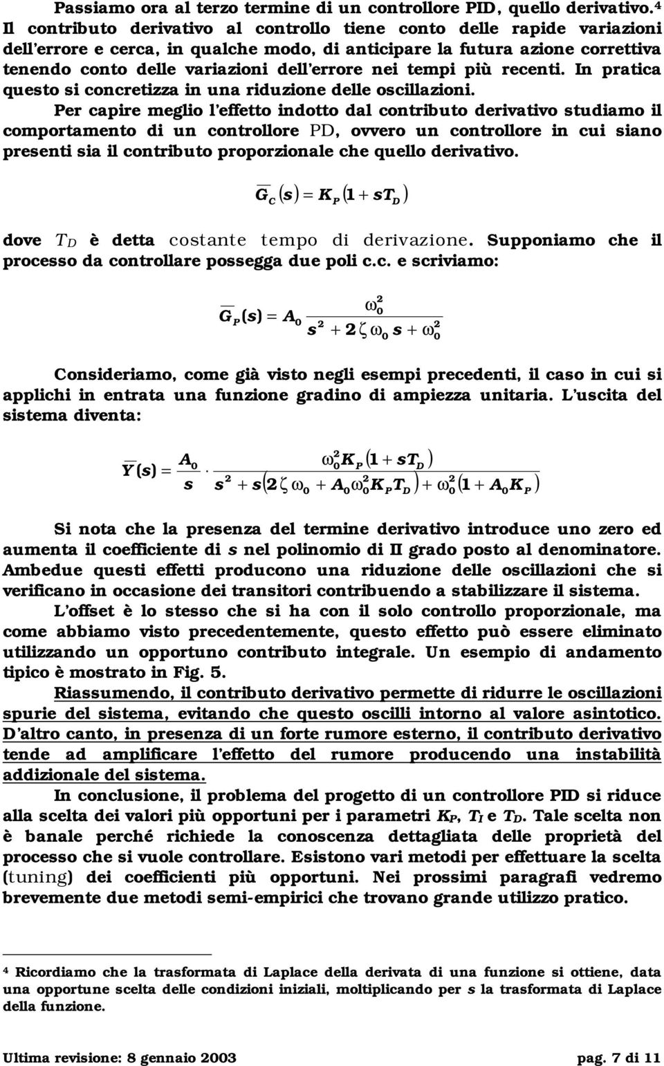 nei tempi più recenti. In pratica queto i concretizza in una riduzione delle ocillazioni.