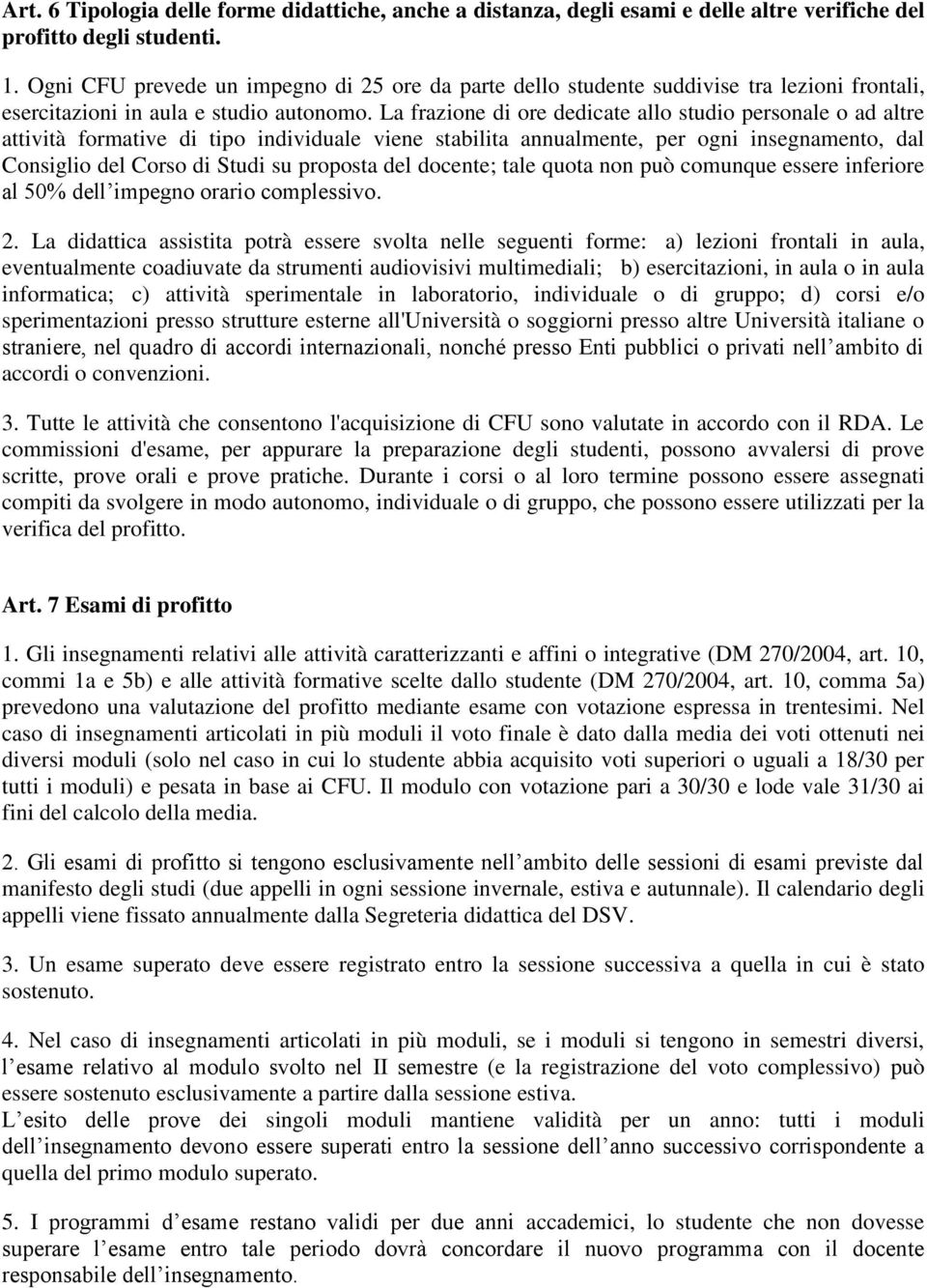 La frazione di ore dedicate allo studio personale o ad altre attività formative di tipo individuale viene stabilita annualmente, per ogni insegnamento, dal Consiglio del Corso di Studi su proposta