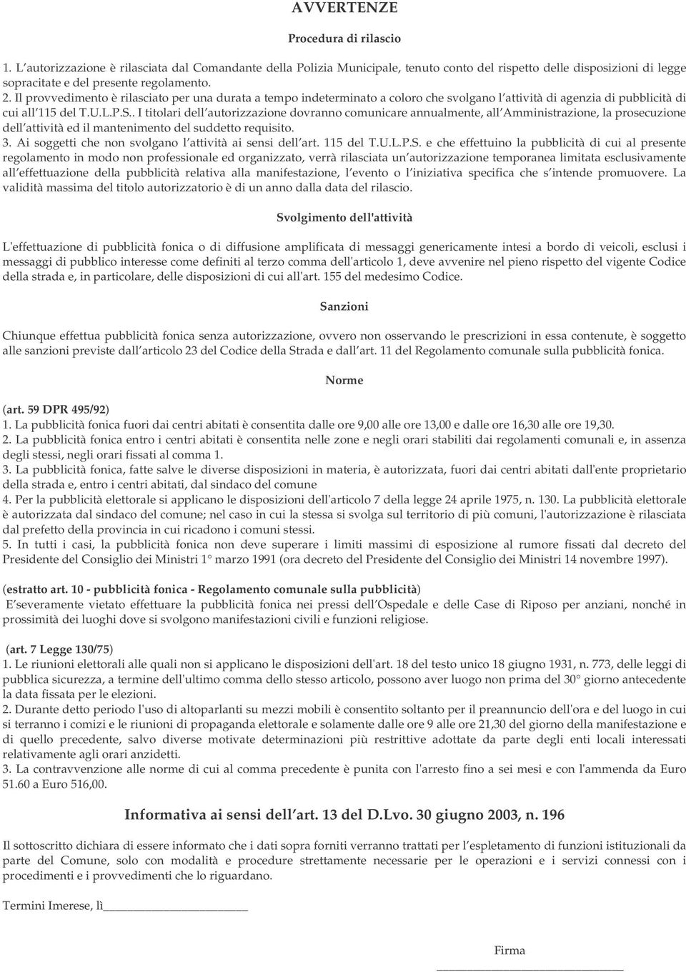 . I titolari dell autorizzazione dovranno comunicare annualmente, all Amministrazione, la prosecuzione dell attività ed il mantenimento del suddetto requisito. 3.