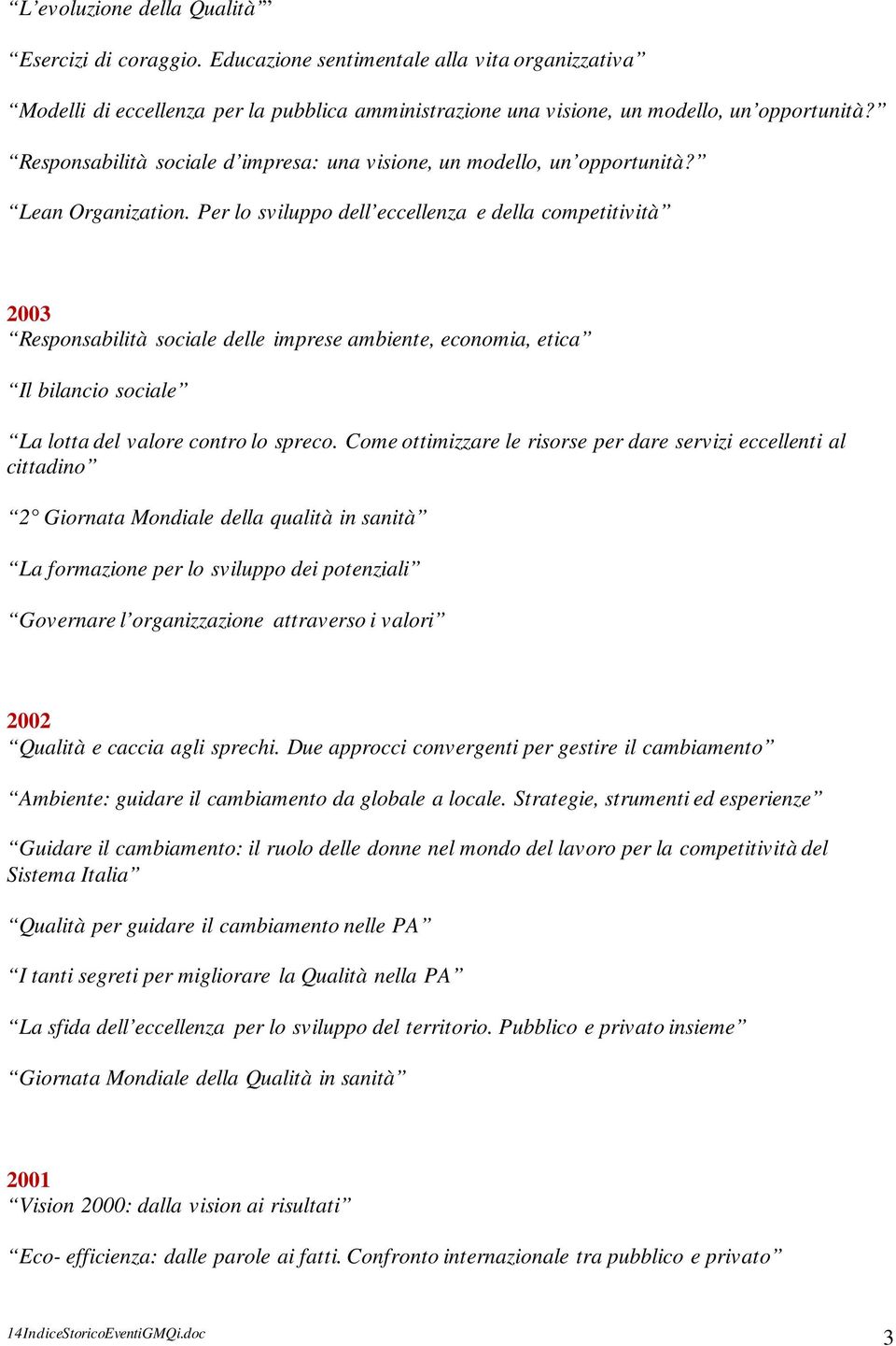 Per lo sviluppo dell eccellenza e della competitività 2003 Responsabilità sociale delle imprese ambiente, economia, etica Il bilancio sociale La lotta del valore contro lo spreco.