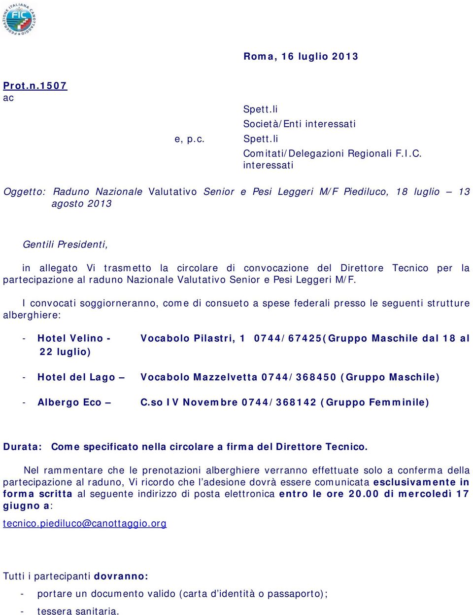 interessati Oggetto: Raduno Nazionale Valutativo Senior e Pesi Leggeri M/F Piediluco, 18 luglio 13 agosto 2013 Gentili Presidenti, in allegato Vi trasmetto la circolare di convocazione del Direttore