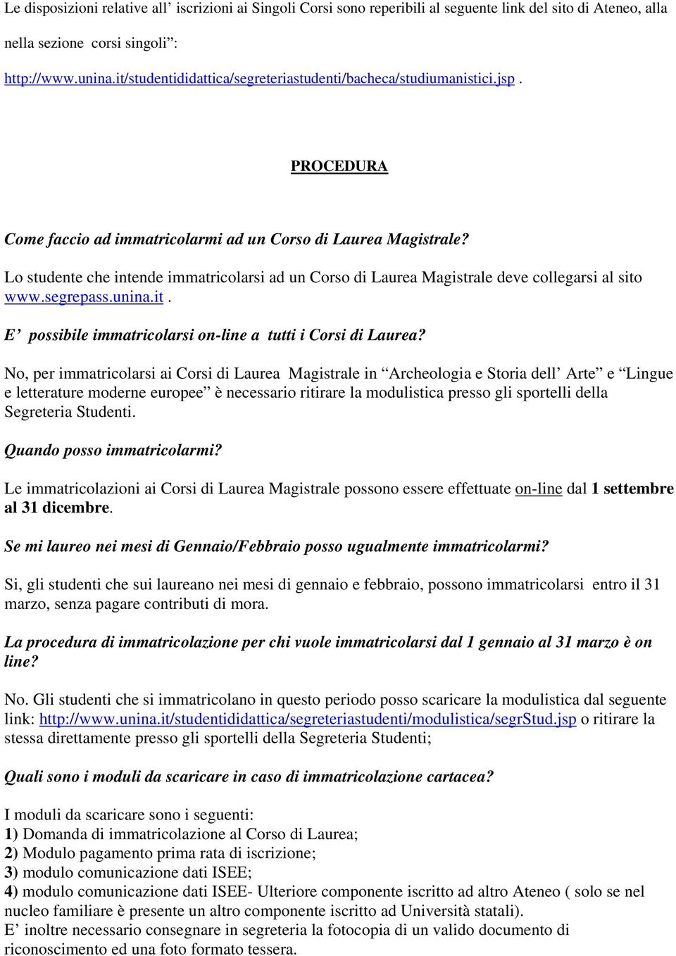 Lo studente che intende immatricolarsi ad un Corso di Laurea Magistrale deve collegarsi al sito www.segrepass.unina.it. E possibile immatricolarsi on-line a tutti i Corsi di Laurea?