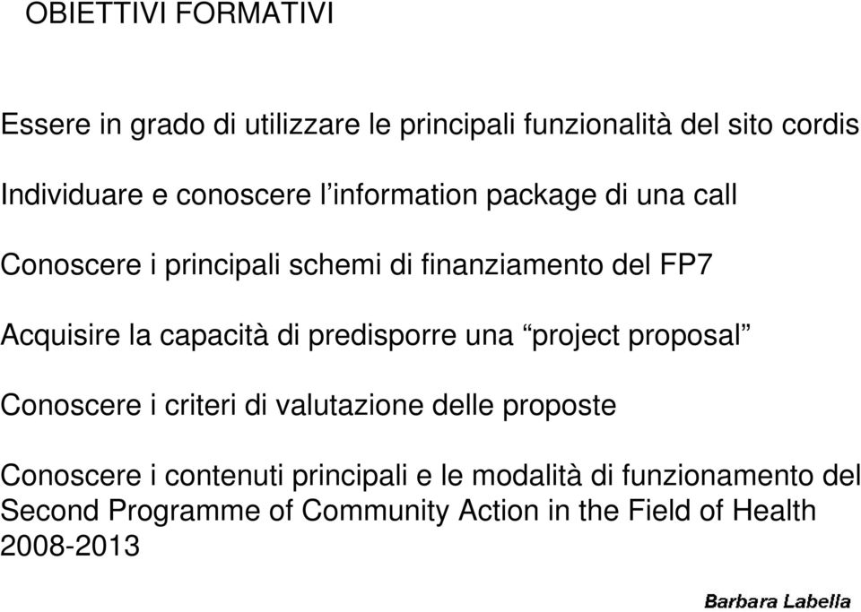 capacità di predisporre una project proposal Conoscere i criteri di valutazione delle proposte Conoscere i