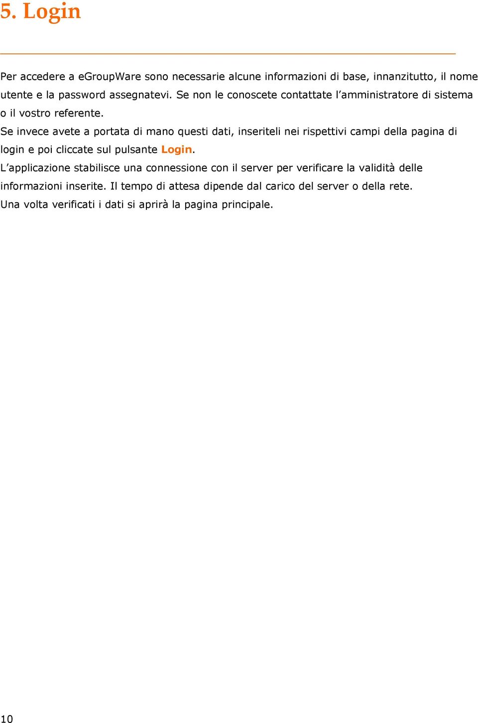 Se invece avete a prtata di man questi dati, inseriteli nei rispettivi campi della pagina di lgin e pi cliccate sul pulsante Lgin.