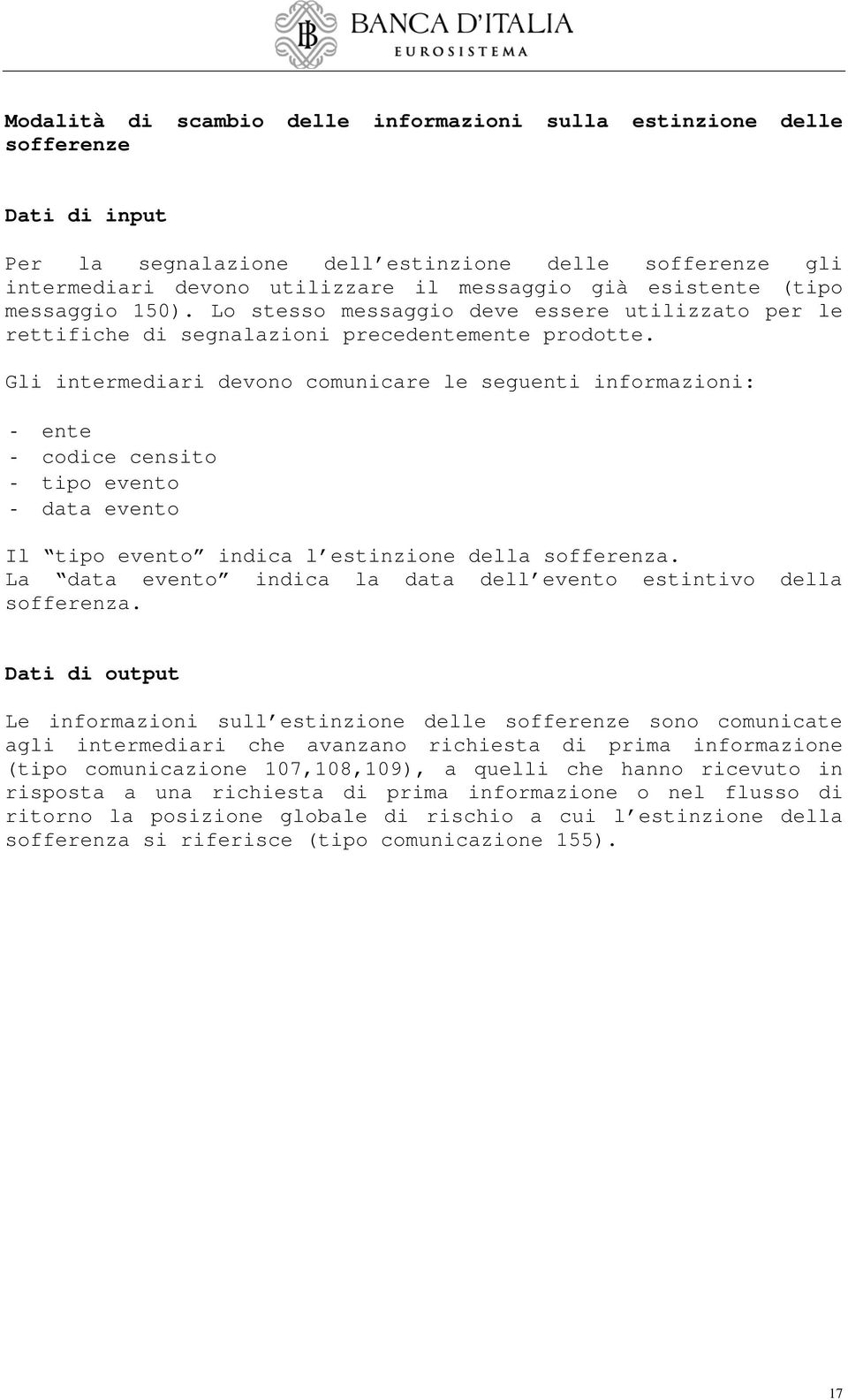 Gli intermediari devono comunicare le seguenti informazioni: - ente - codice censito - tipo evento - data evento Il tipo evento indica l estinzione della sofferenza.