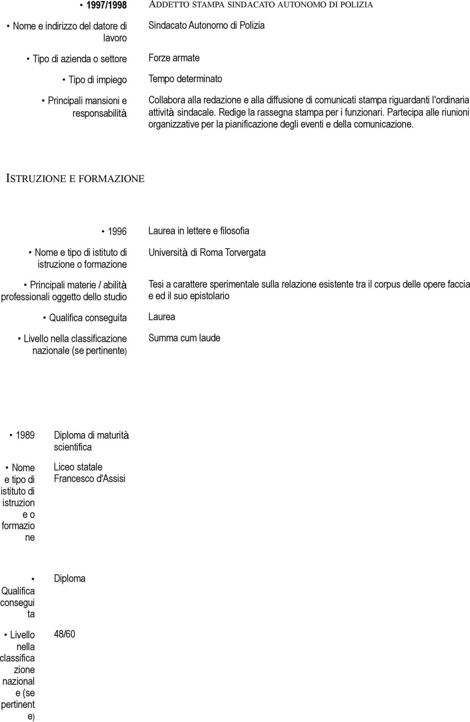 ISTRUZIONE E FORMAZIONE 1996 Qualifica conseguita Livello nella classificazione nazionale (se pertinente) Laurea in lettere e filosofia Università di Roma Torvergata Tesi a carattere sperimentale
