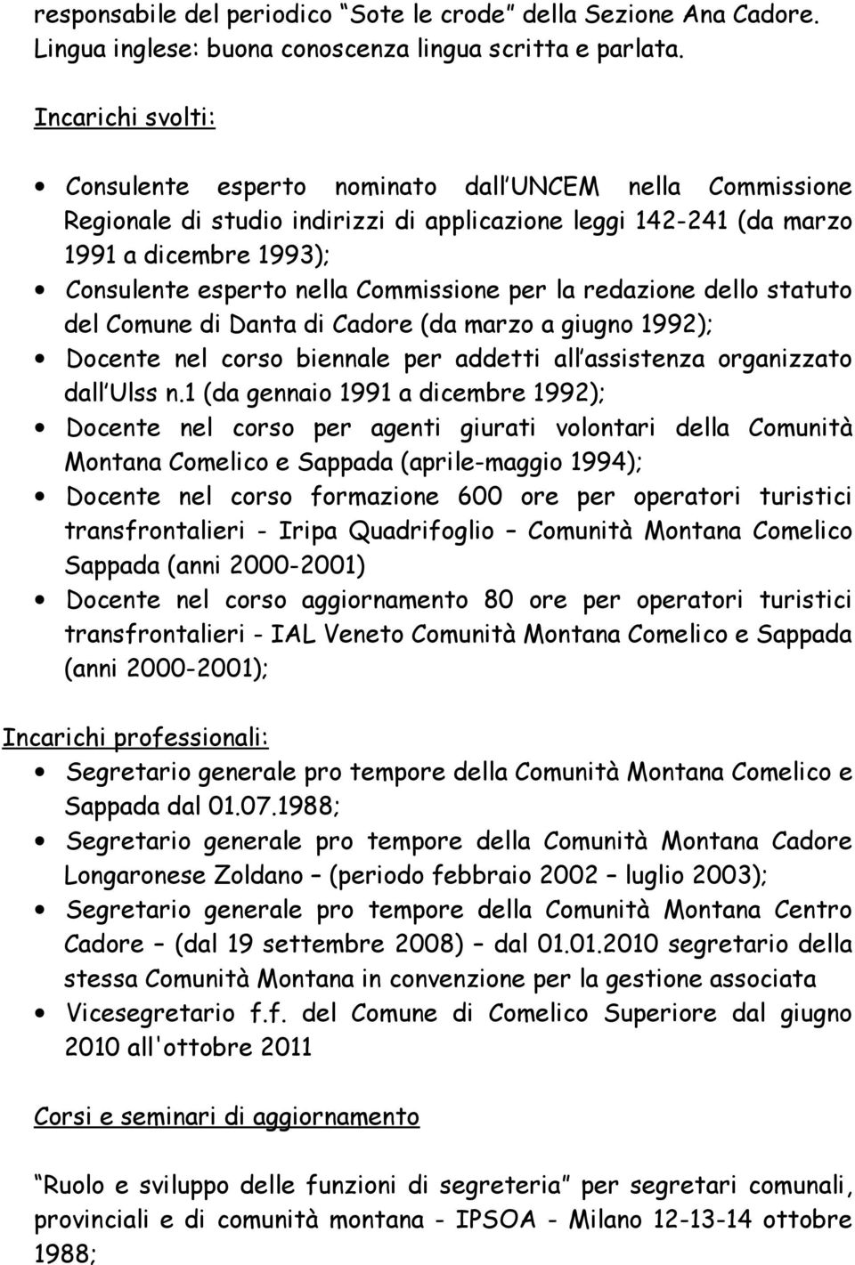 Commissione per la redazione dello statuto del Comune di Danta di Cadore (da marzo a giugno 1992); Docente nel corso biennale per addetti all assistenza organizzato dall Ulss n.