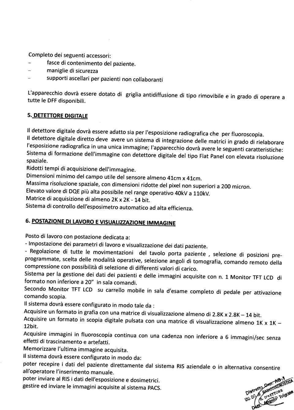 Il detettore digitale diretto deve avere un sistema di integrazione delle matrici in grado di rielaborare esposizione radiografica in una unica immagine; l'apparecchio dovrà avere le seguenti