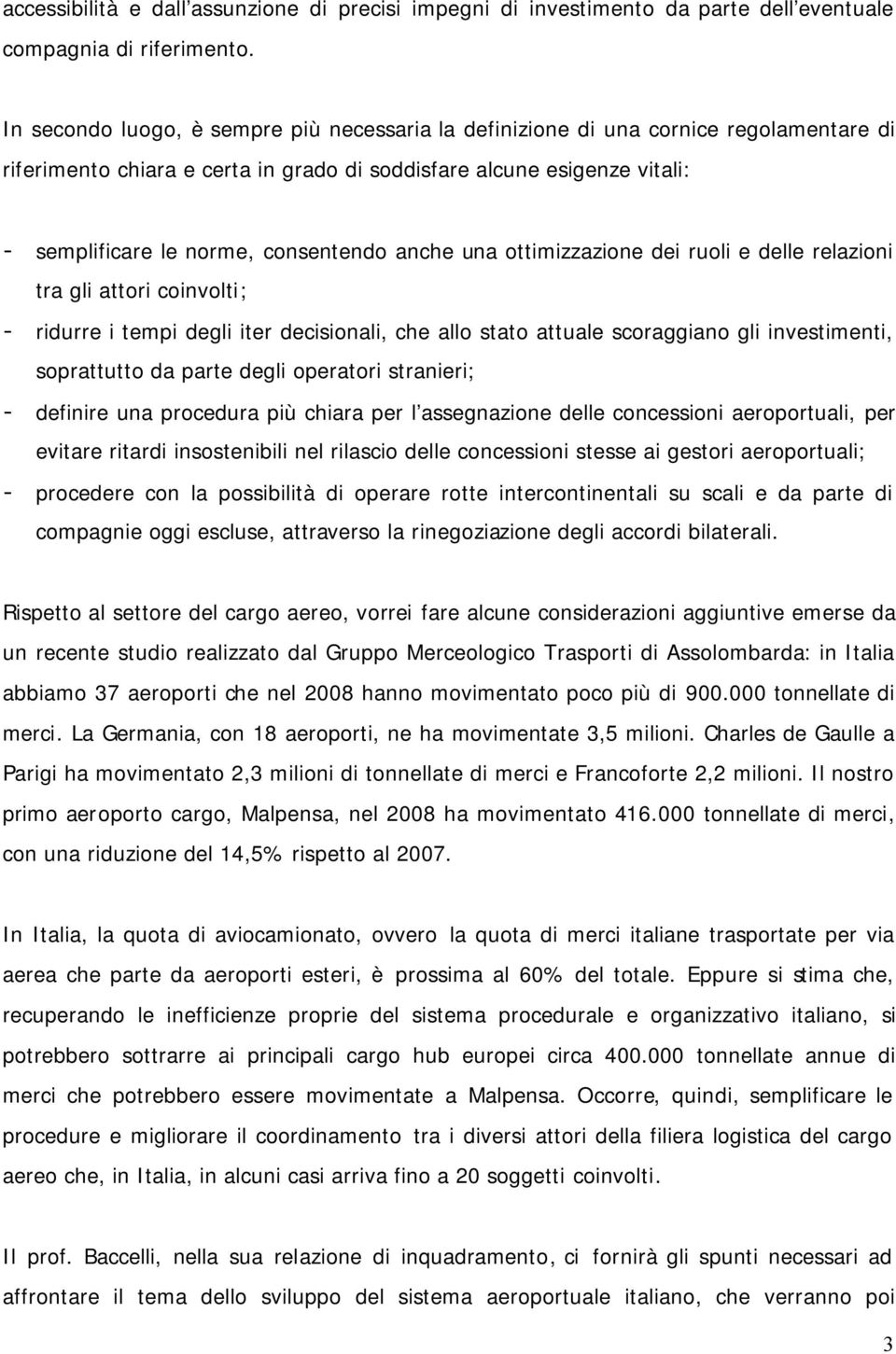 anche una ottimizzazione dei ruoli e delle relazioni tra gli attori coinvolti; - ridurre i tempi degli iter decisionali, che allo stato attuale scoraggiano gli investimenti, soprattutto da parte