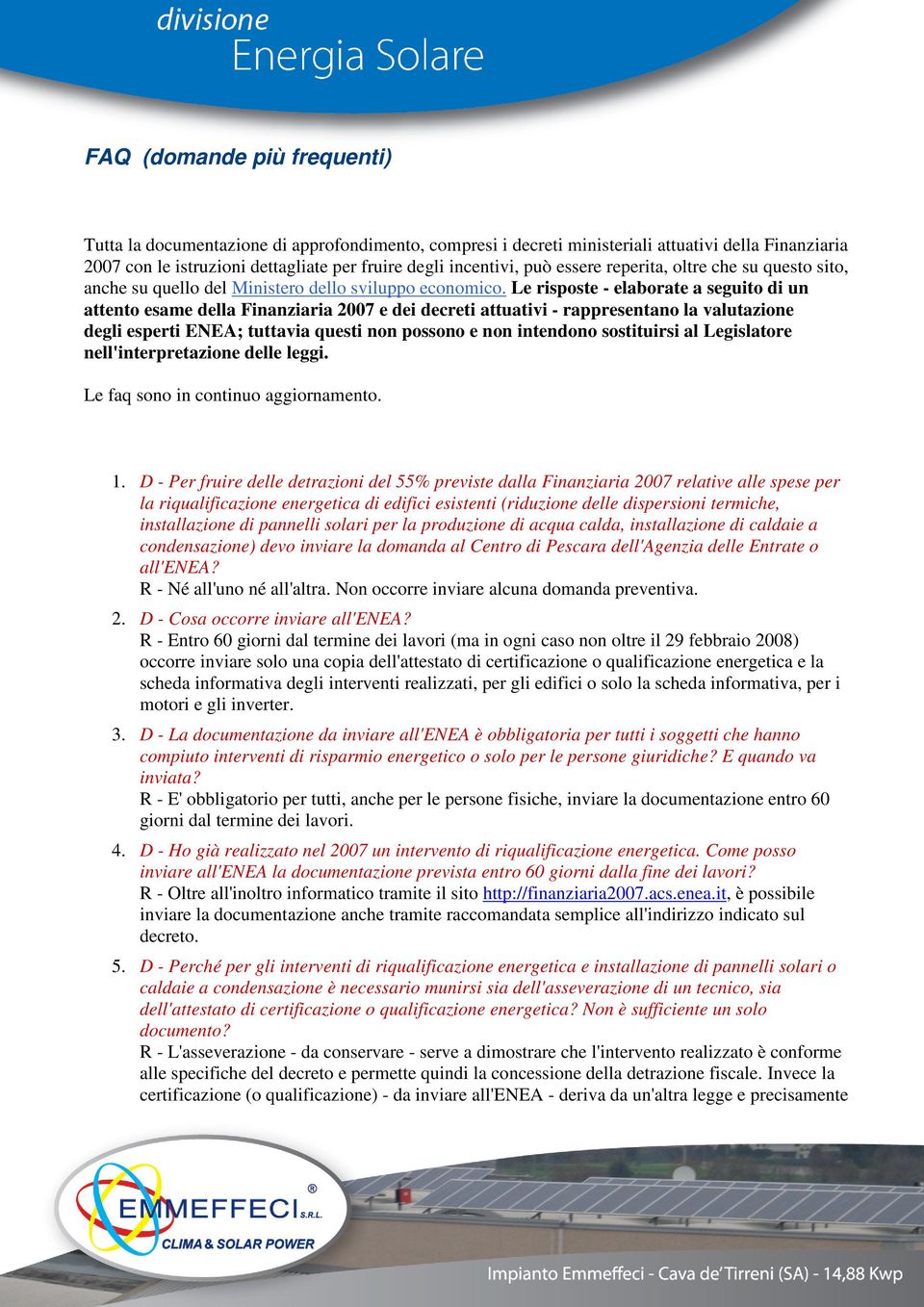 Le risposte - elaborate a seguito di un attento esame della Finanziaria 2007 e dei decreti attuativi - rappresentano la valutazione degli esperti ENEA; tuttavia questi non possono e non intendono