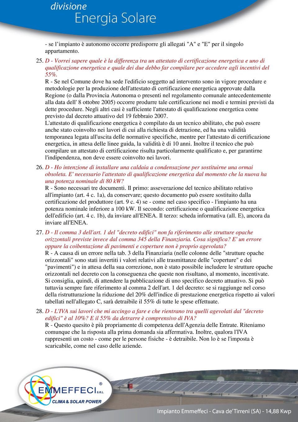 R - Se nel Comune dove ha sede l'edificio soggetto ad intervento sono in vigore procedure e metodologie per la produzione dell'attestato di certificazione energetica approvate dalla Regione (o dalla