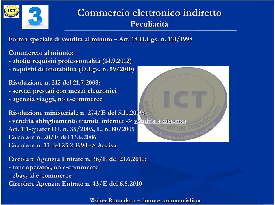 2009: - vendita abbigliamento tramite internet -> vendita a distanza Art. 111-quater DL n. 35/2005, L. n. 80/2005 Circolare n. 20/E del 13.6.2006 Circolare n. 13 del 23.2.1994 -> > Accisa Circolare Agenzia Entrate n.