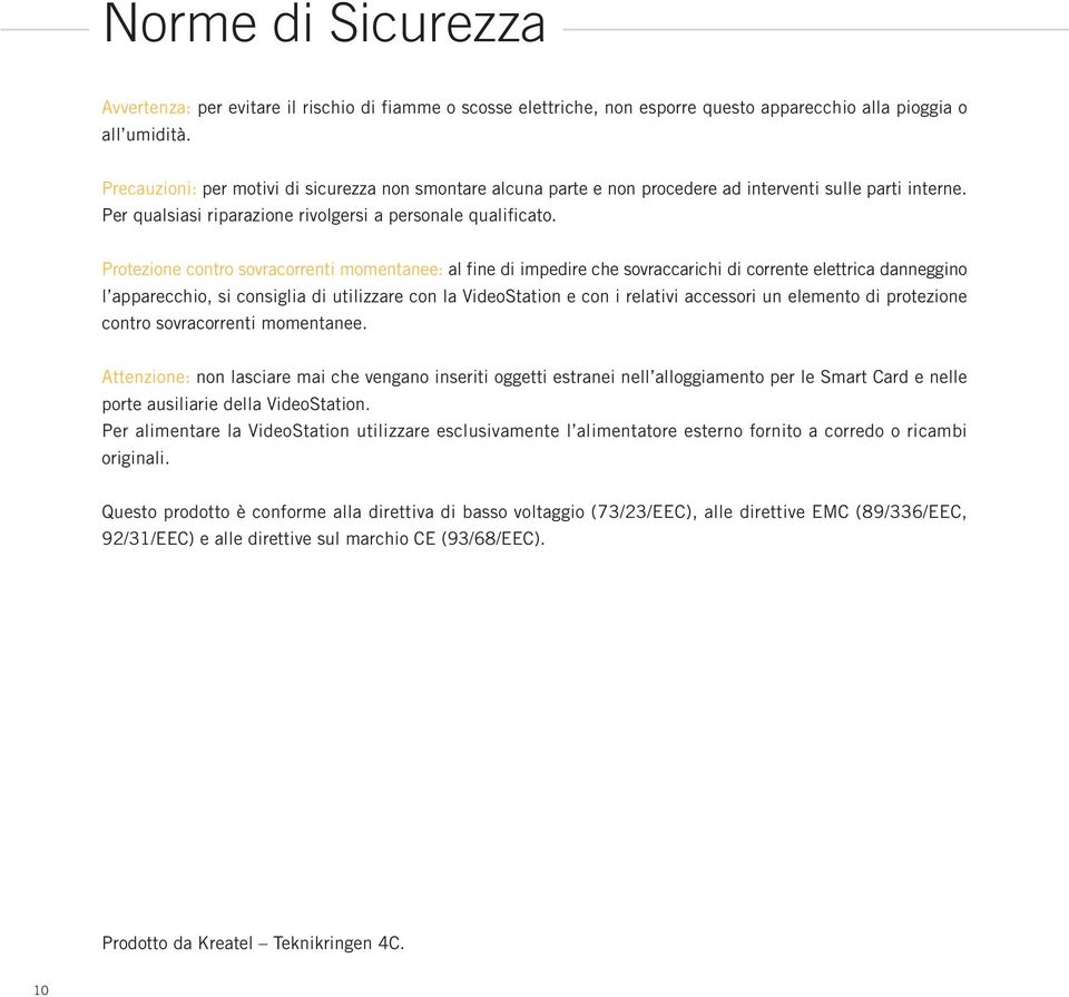 Protezione contro sovracorrenti momentanee: al fine di impedire che sovraccarichi di corrente elettrica danneggino l apparecchio, si consiglia di utilizzare con la VideoStation e con i relativi