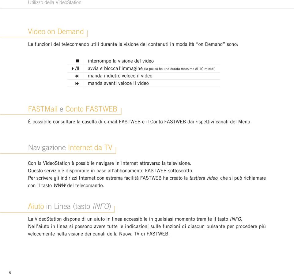 Conto FASTWEB dai rispettivi canali del Menu. Navigazione Internet da TV Con la VideoStation è possibile navigare in Internet attraverso la televisione.