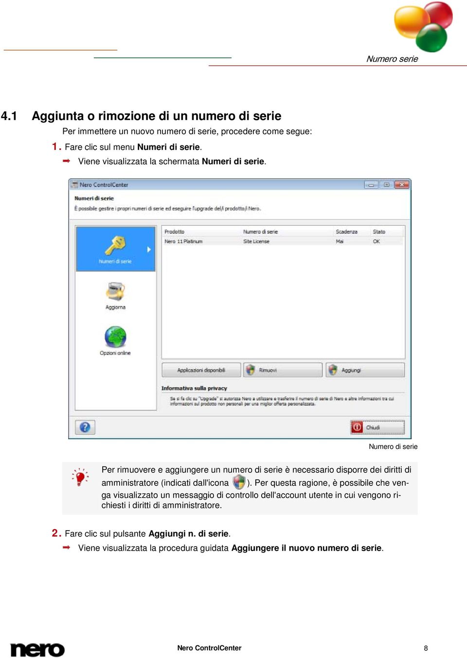 Numero di serie Per rimuovere e aggiungere un numero di serie è necessario disporre dei diritti di amministratore (indicati dall'icona ).