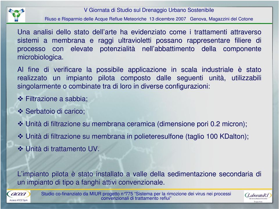 Al fine di verificare la possibile applicazione in scala industriale iale è stato realizzato un impianto pilota composto dalle seguenti unità, utilizzabili singolarmente o combinate tra di loro in