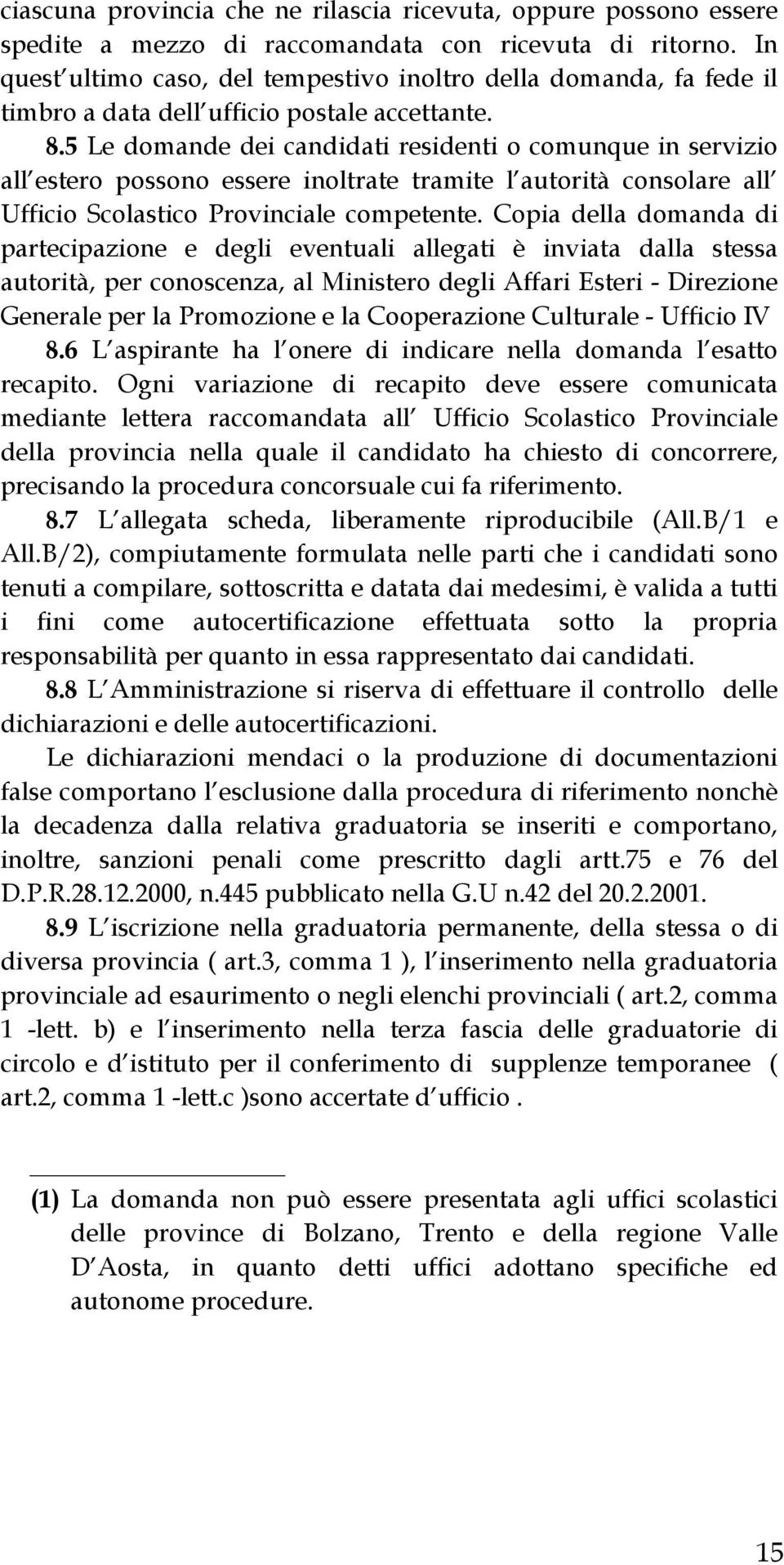 5 Le domande dei candidati residenti o comunque in servizio all estero possono essere inoltrate tramite l autorità consolare all Ufficio Scolastico Provinciale competente.