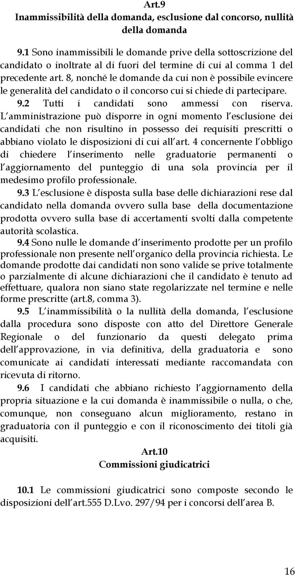 8, nonché le domande da cui non è possibile evincere le generalità del candidato o il concorso cui si chiede di partecipare. 9.2 Tutti i candidati sono ammessi con riserva.