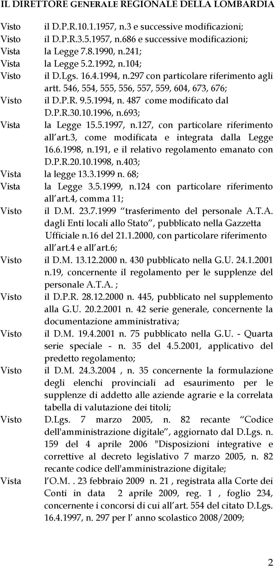 P.R.30.10.1996, n.693; Vista la Legge 15.5.1997, n.127, con particolare riferimento all art.3, come modificata e integrata dalla Legge 16.6.1998, n.191, e il relativo regolamento emanato con D.P.R.20.