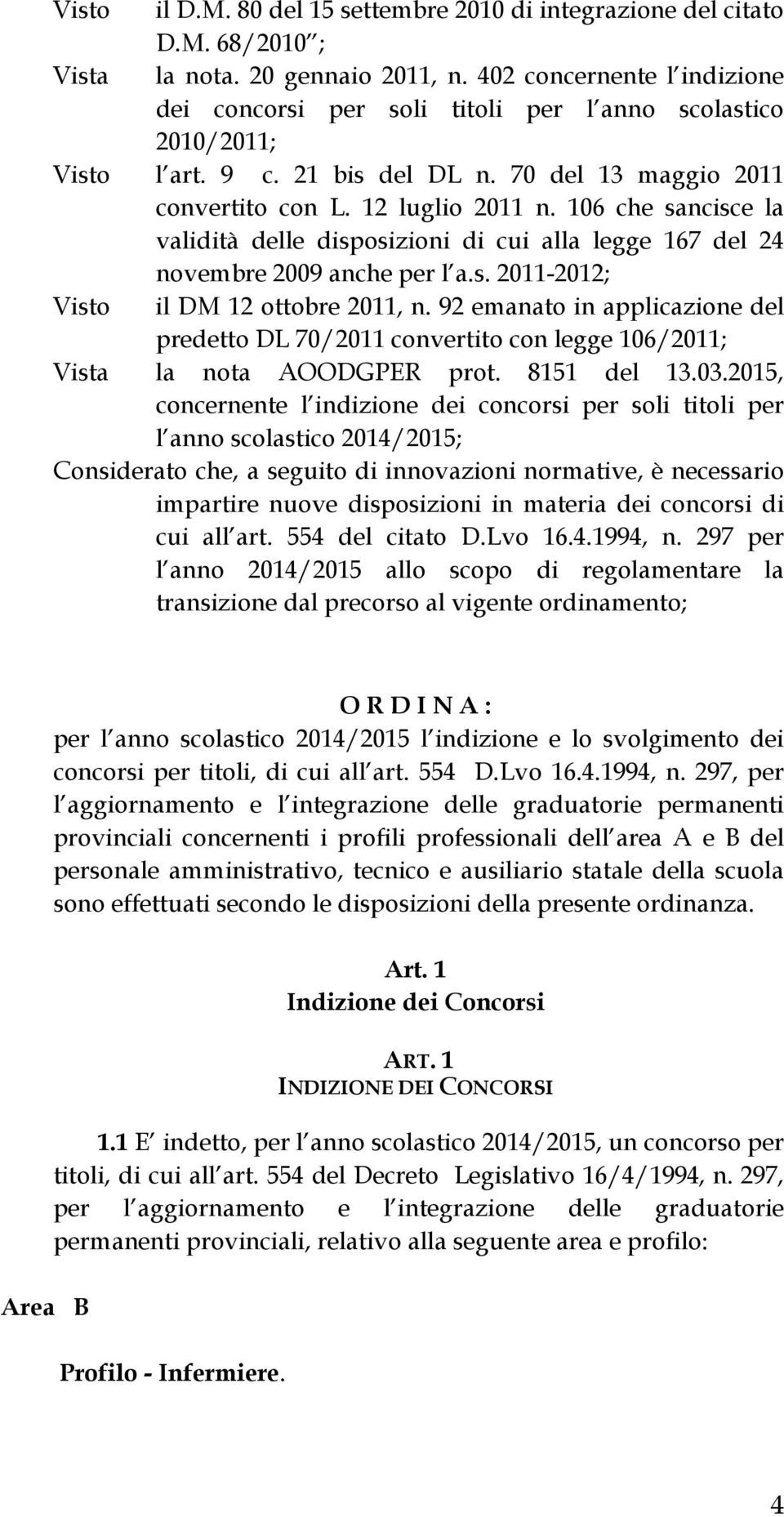 106 che sancisce la validità delle disposizioni di cui alla legge 167 del 24 novembre 2009 anche per l a.s. 2011-2012; Visto il DM 12 ottobre 2011, n.