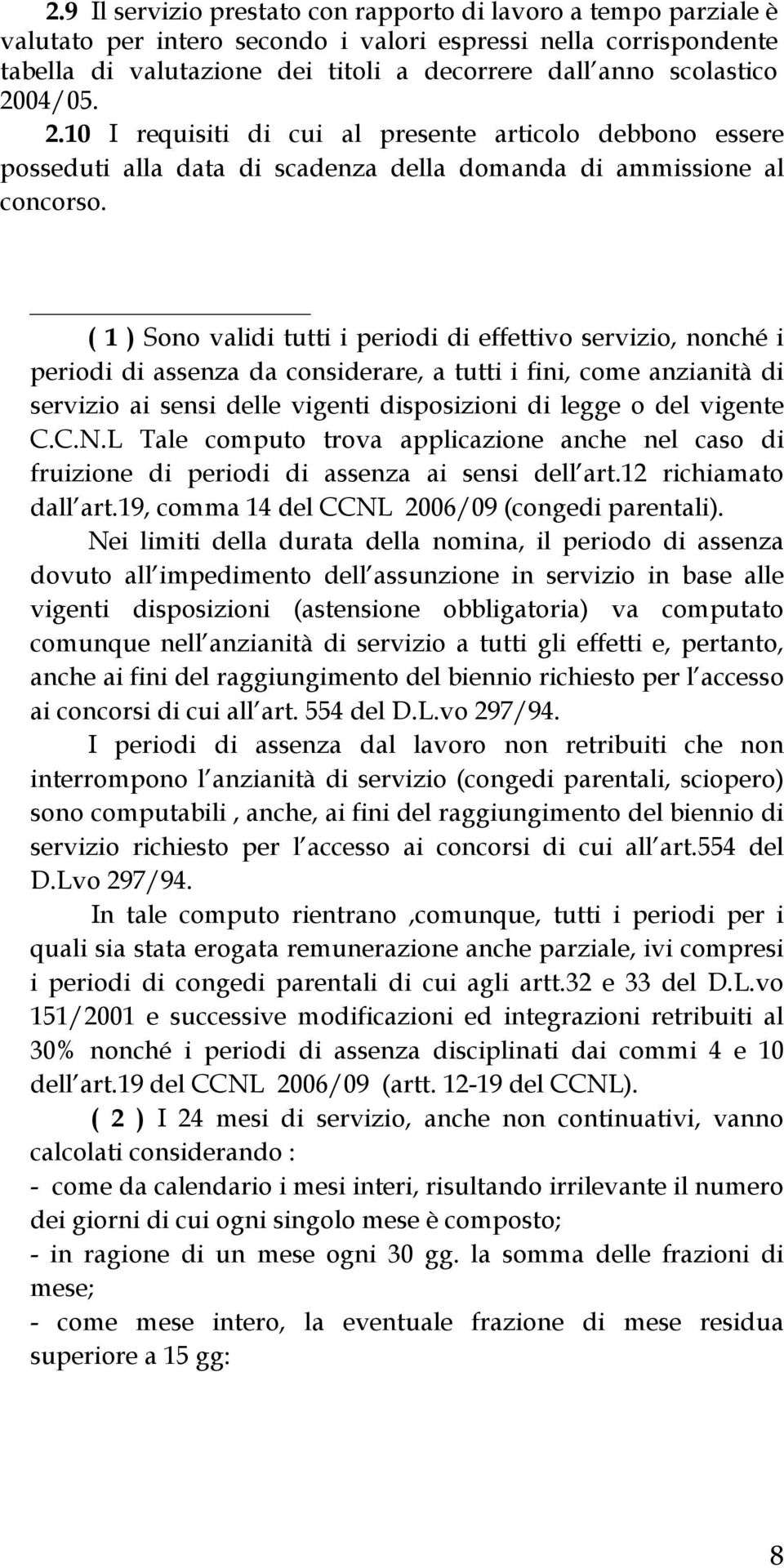 ( 1 ) Sono validi tutti i periodi di effettivo servizio, nonché i periodi di assenza da considerare, a tutti i fini, come anzianità di servizio ai sensi delle vigenti disposizioni di legge o del