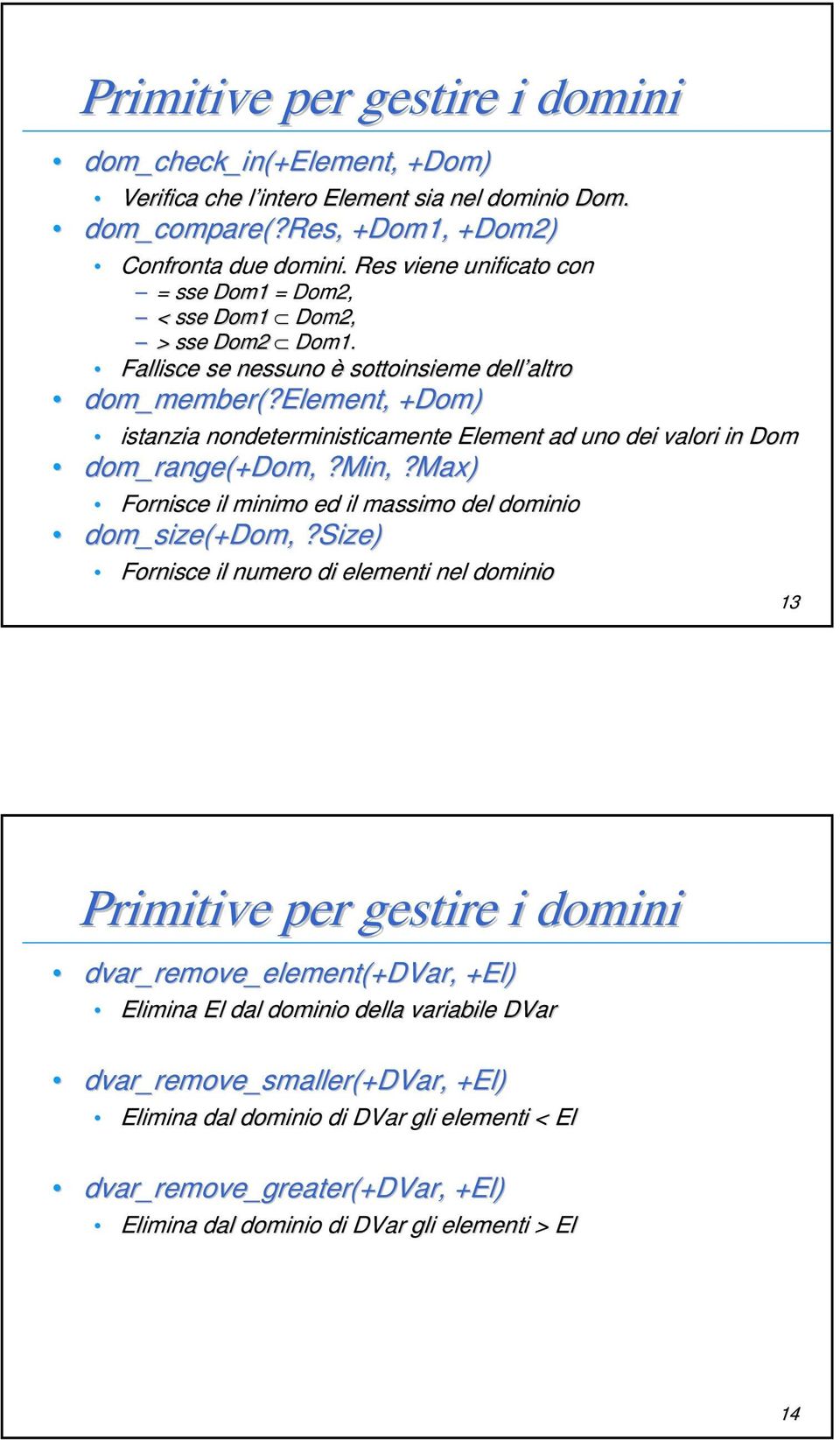 Element, +Dom) istanzia nondeterministicamente Element ad uno dei valori in Dom dom_range(+dom +Dom,,?Min? Min,,?Max) Fornisce il minimo ed il massimo del dominio dom_size(+dom,?