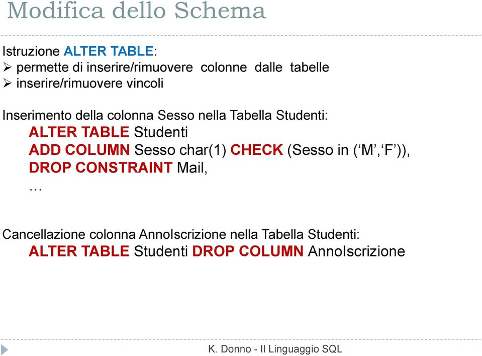TABLE Studenti ADD COLUMN Sesso char(1) CHECK (Sesso in ( M, F )), DROP CONSTRAINT Mail,
