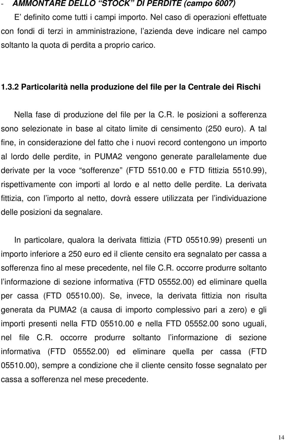 2 Particolarità nella produzione del file per la Centrale dei Rischi Nella fase di produzione del file per la C.R. le posizioni a sofferenza sono selezionate in base al citato limite di censimento (250 euro).