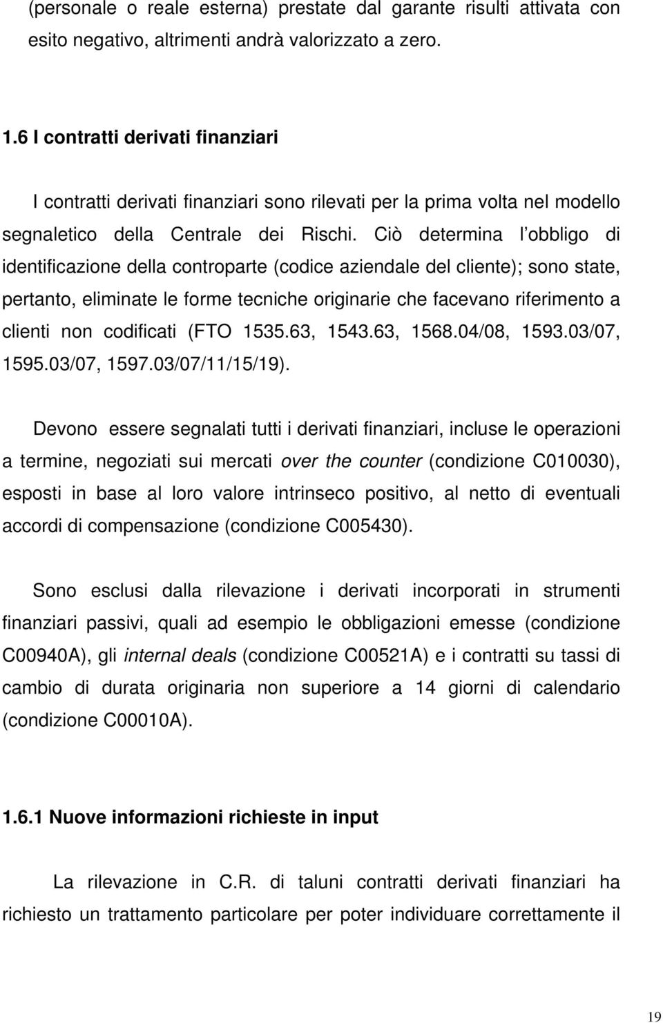 Ciò determina l obbligo di identificazione della controparte (codice aziendale del cliente); sono state, pertanto, eliminate le forme tecniche originarie che facevano riferimento a clienti non