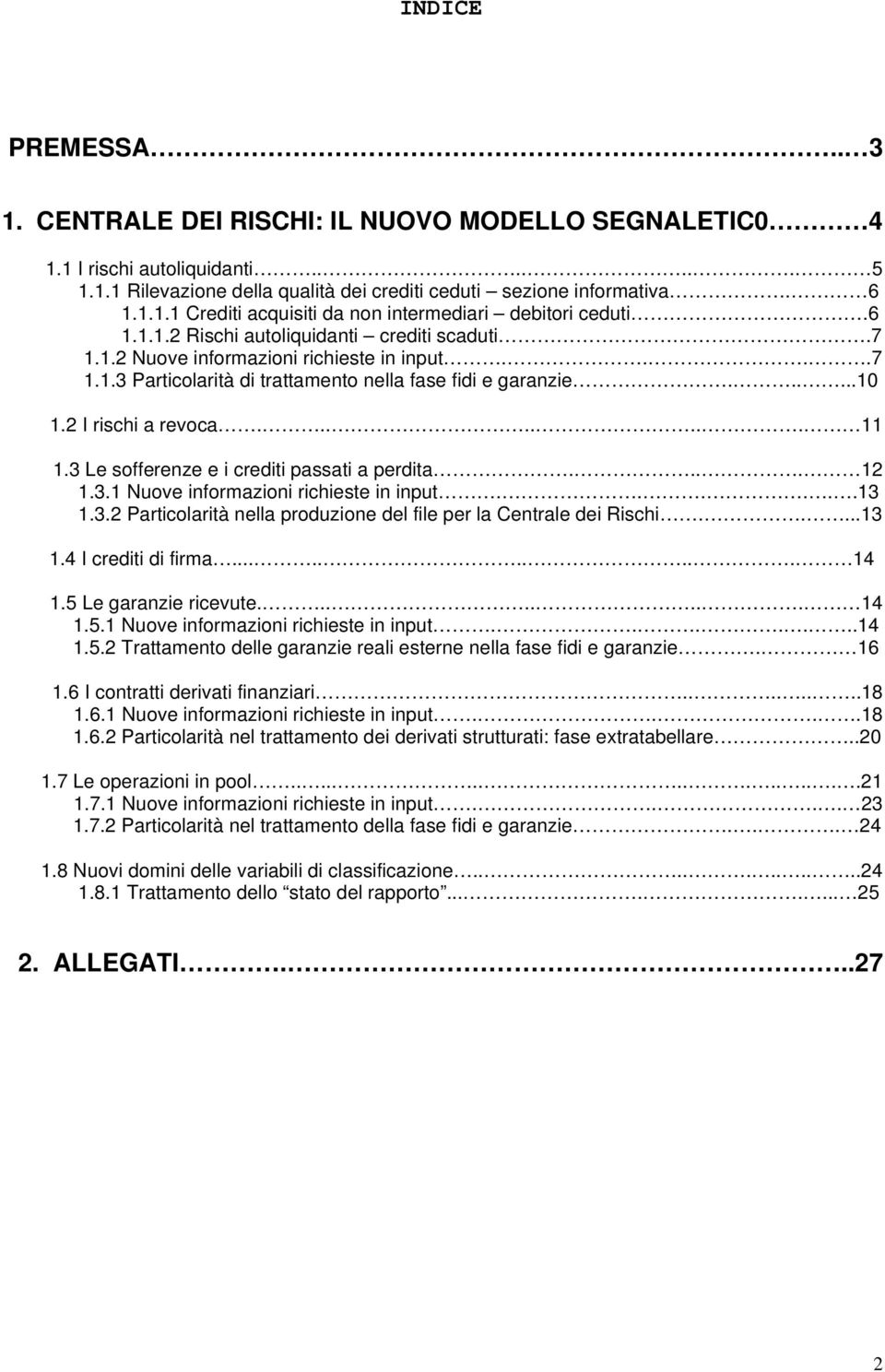 3 Le sofferenze e i crediti passati a perdita.... 12 1.3.1 Nuove informazioni richieste in input......13 1.3.2 Particolarità nella produzione del file per la Centrale dei Rischi.....13 1.4 I crediti di firma.