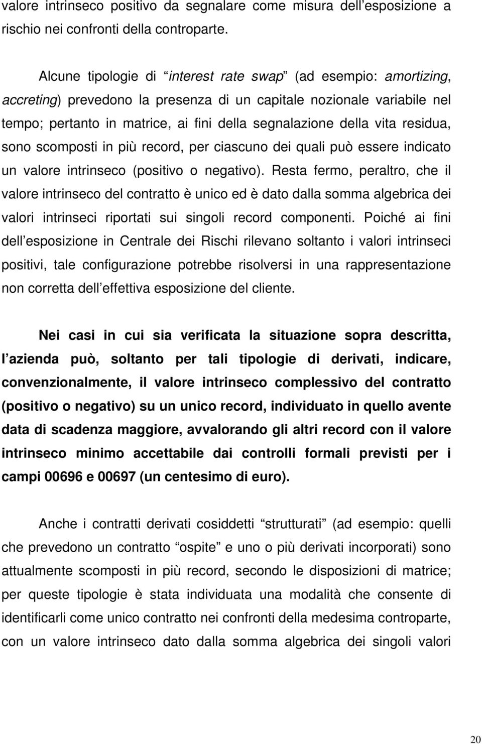 vita residua, sono scomposti in più record, per ciascuno dei quali può essere indicato un valore intrinseco (positivo o negativo).