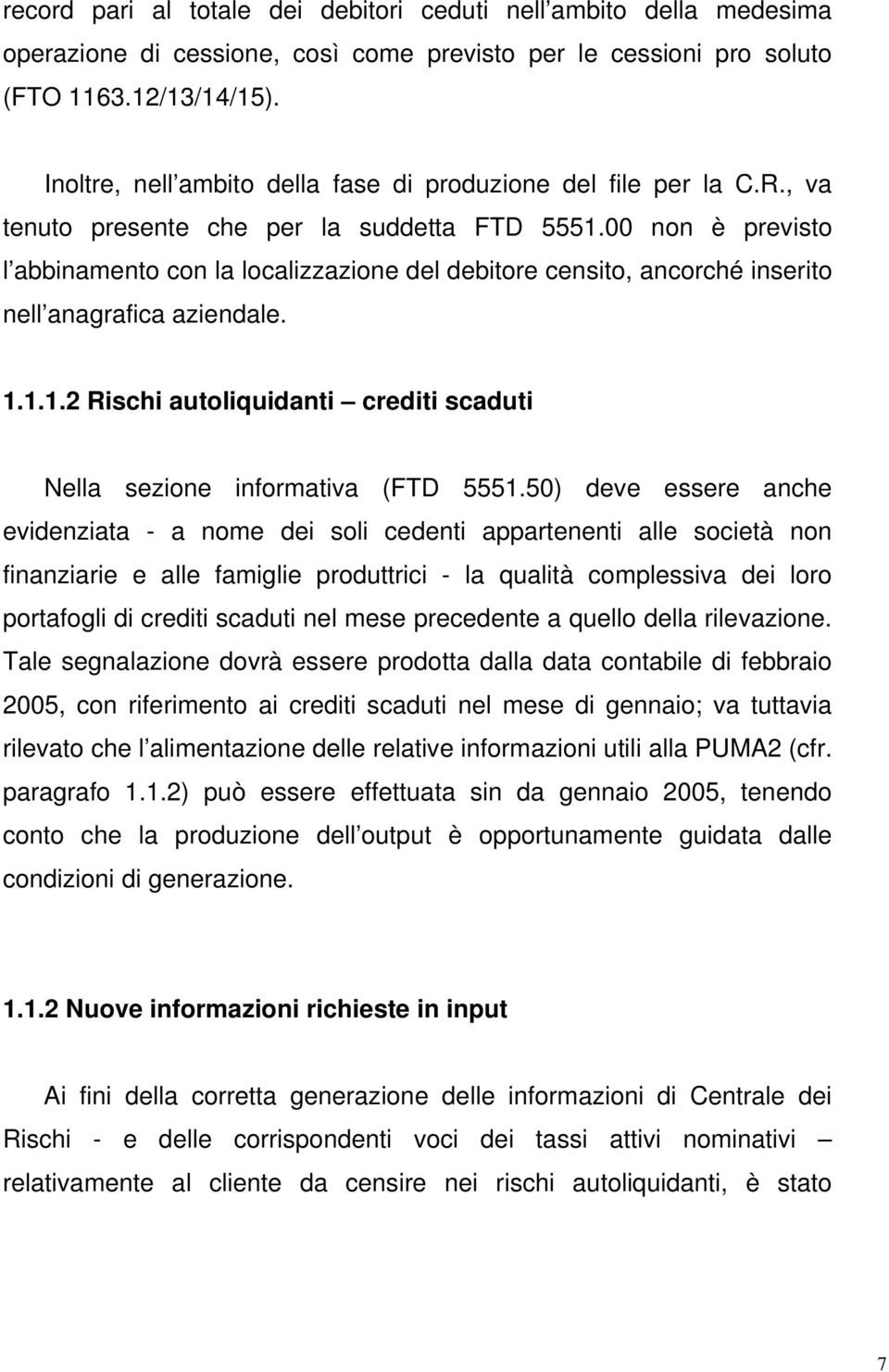 00 non è previsto l abbinamento con la localizzazione del debitore censito, ancorché inserito nell anagrafica aziendale. 1.1.1.2 Rischi autoliquidanti crediti scaduti Nella sezione informativa (FTD 5551.