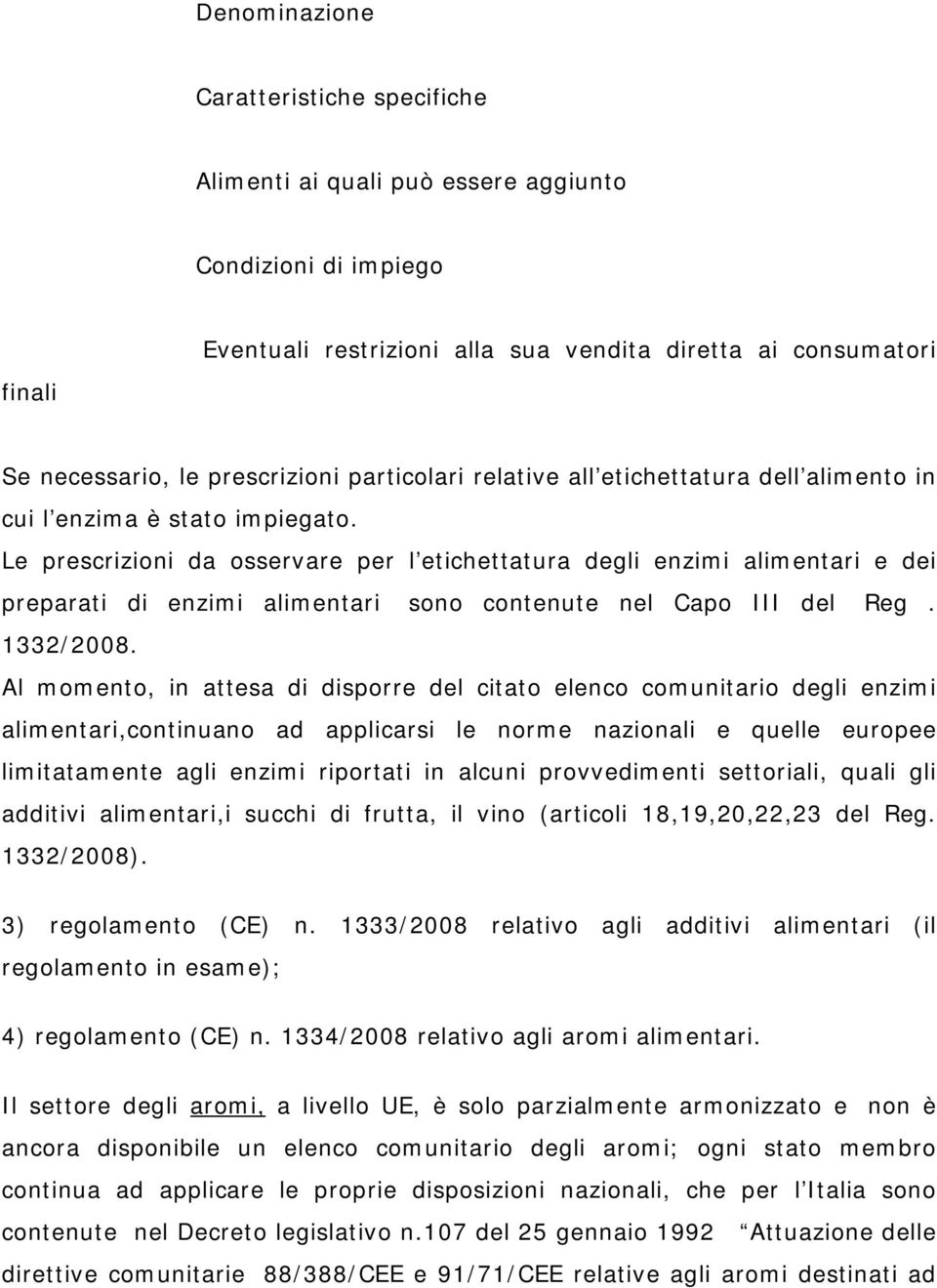 Le prescrizioni da osservare per l etichettatura degli enzimi alimentari e dei preparati di enzimi alimentari sono contenute nel Capo III del Reg. 1332/2008.