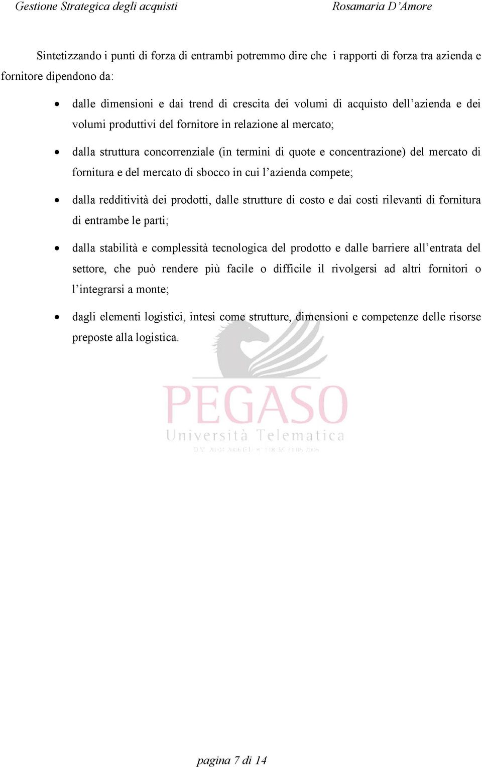 compete; dalla redditività dei prodotti, dalle strutture di costo e dai costi rilevanti di fornitura di entrambe le parti; dalla stabilità e complessità tecnologica del prodotto e dalle barriere all