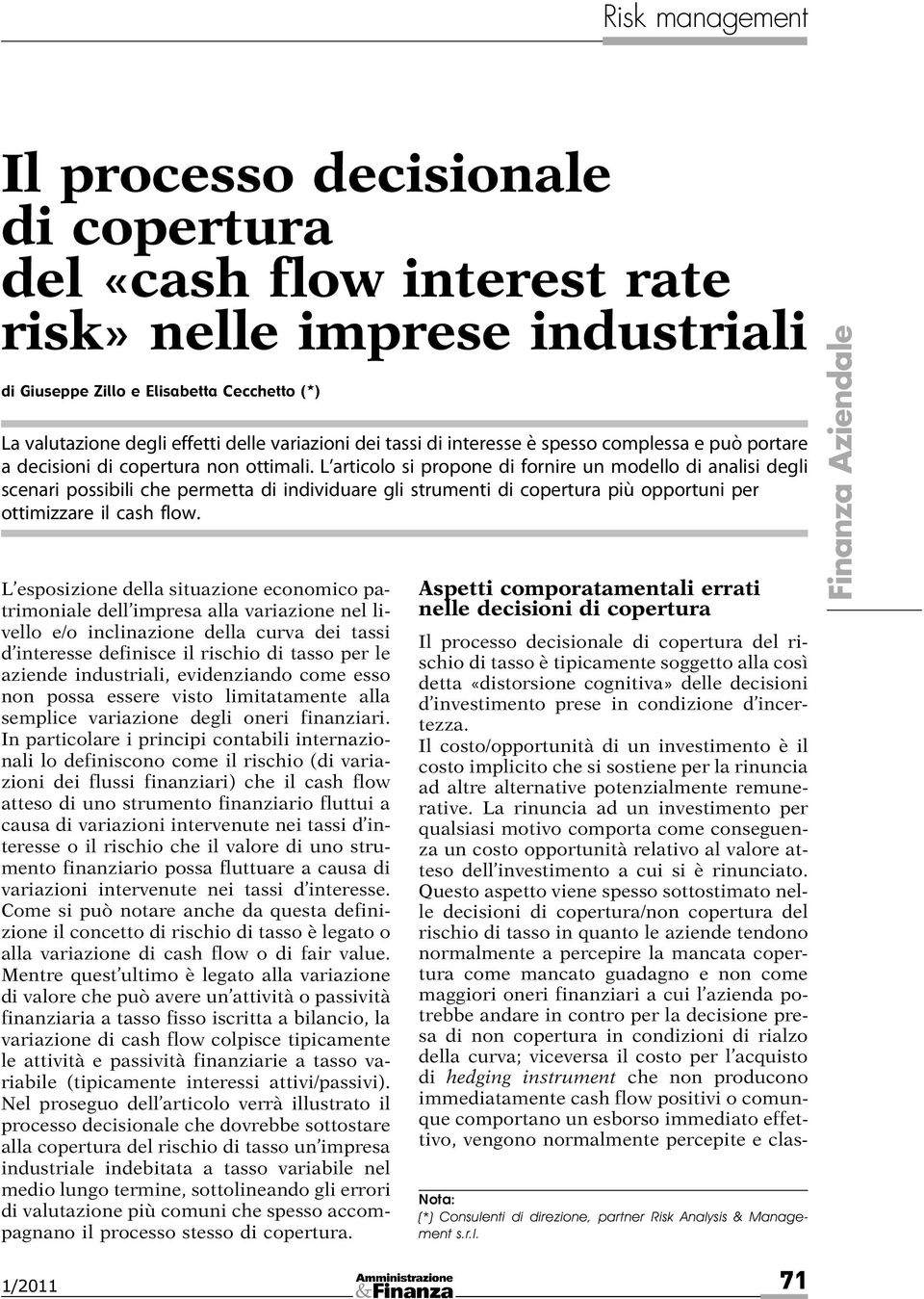 L articolo si propone di fornire un modello di analisi degli scenari possibili che permetta di individuare gli strumenti di copertura più opportuni per ottimizzare il cash flow.