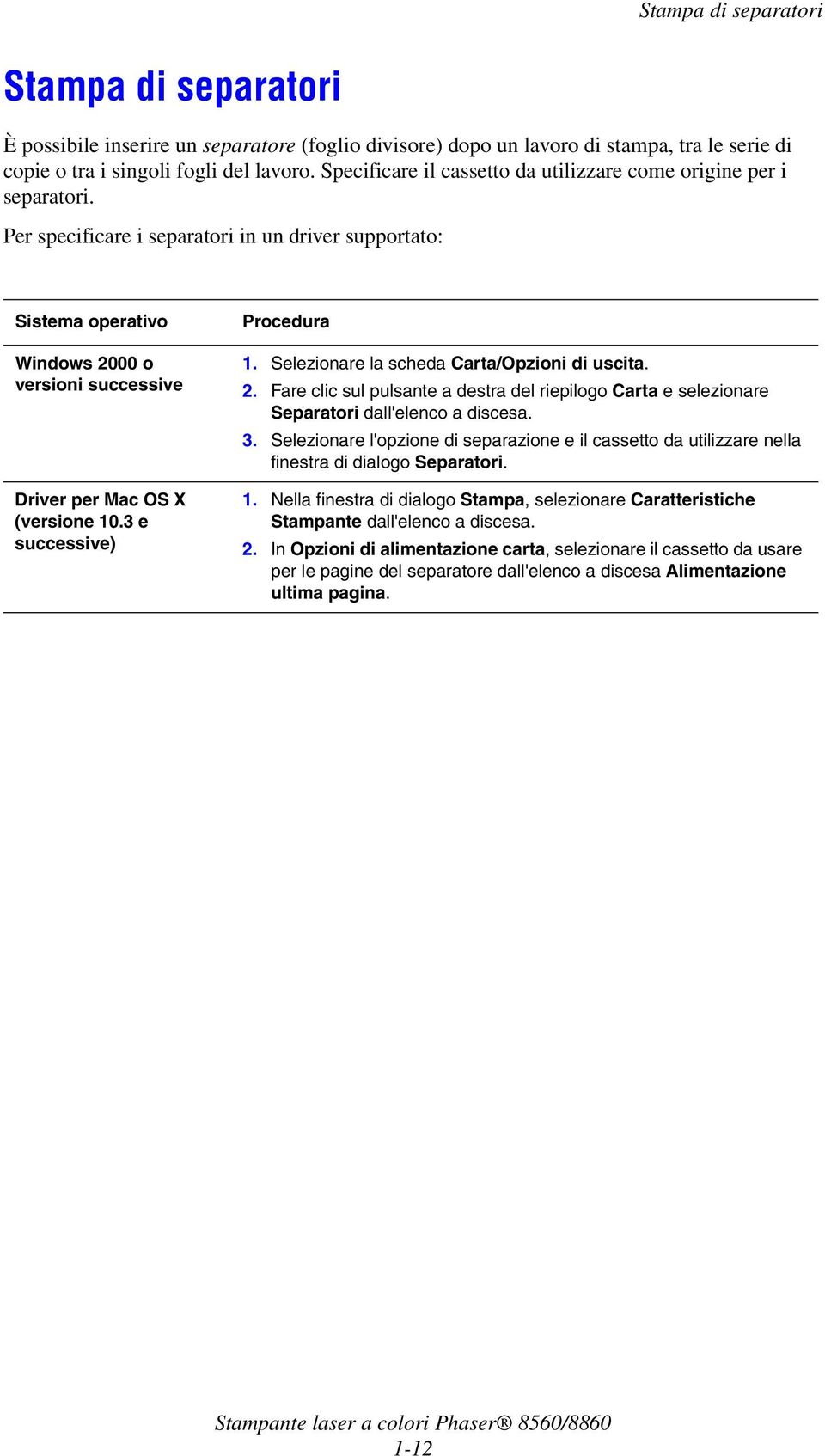 Per specificare i separatori in un driver supportato: Sistema operativo Windows 2000 o versioni successive Driver per Mac OS X (versione 10.3 e successive) Procedura 1.