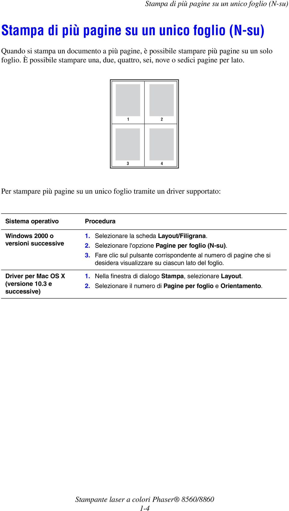 1 2 3 4 Per stampare più pagine su un unico foglio tramite un driver supportato: Sistema operativo Windows 2000 o versioni successive Driver per Mac OS X (versione 10.3 e successive) Procedura 1.