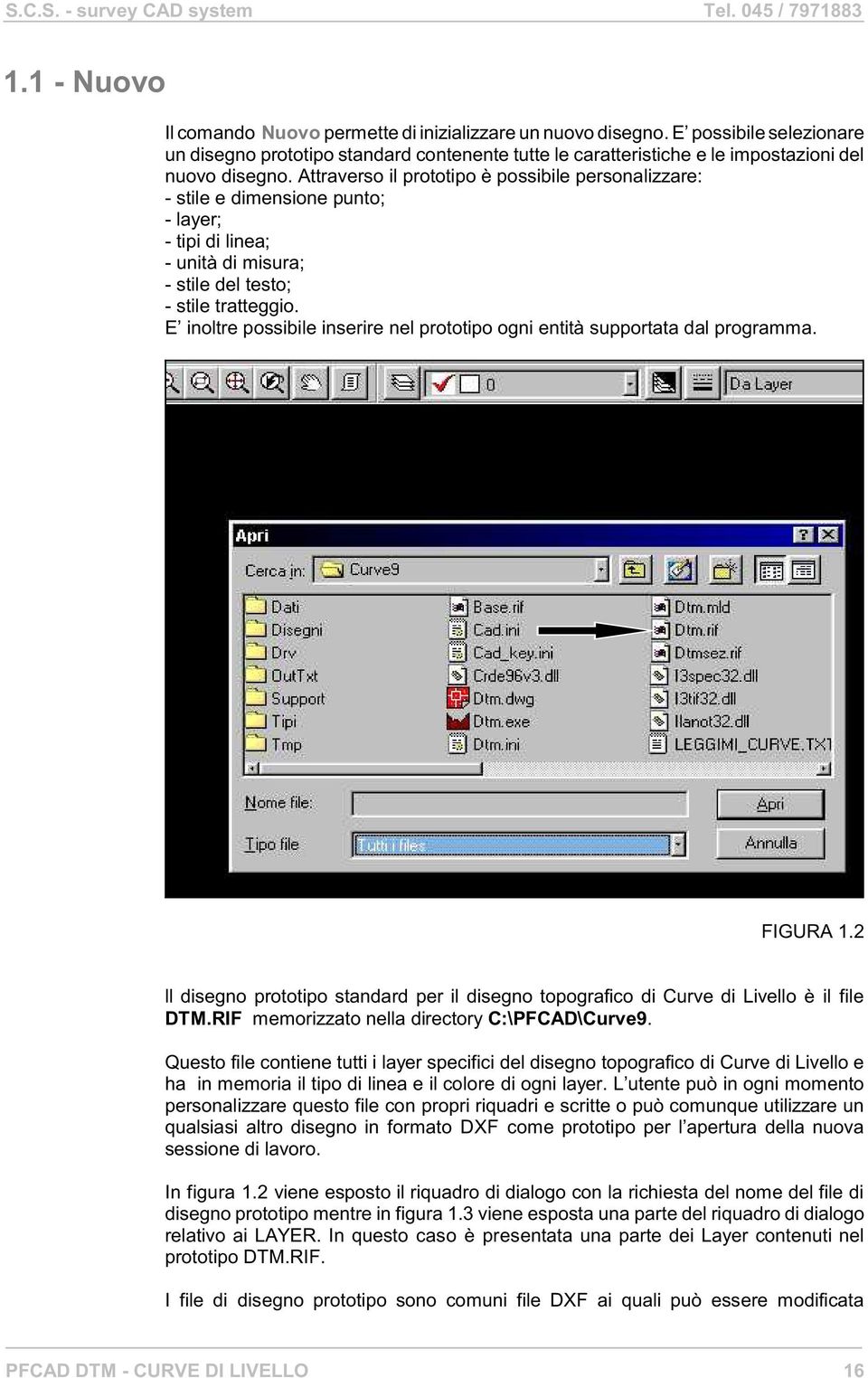 E inoltre possibile inserire nel prototipo ogni entità supportata dal programma. FIGURA 1.2 ll disegno prototipo standard per il disegno topografico di Curve di Livello è il file DTM.