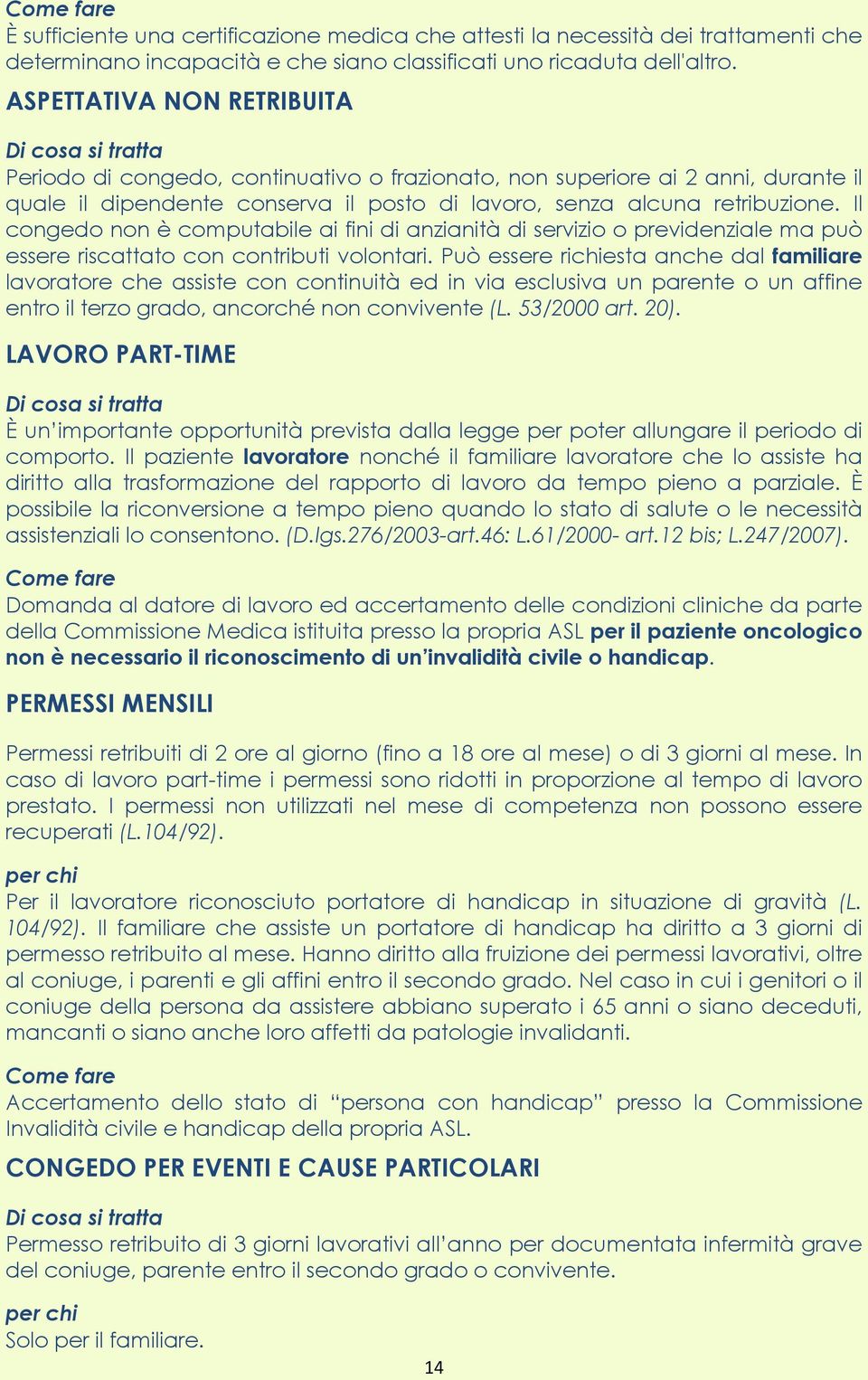 Il congedo non è computabile ai fini di anzianità di servizio o previdenziale ma può essere riscattato con contributi volontari.