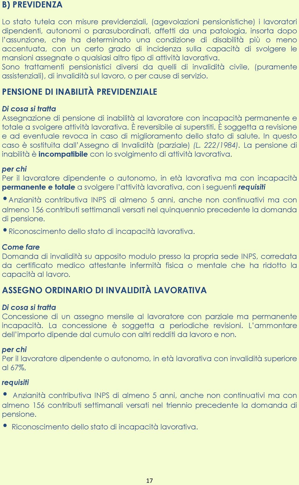 Sono trattamenti pensionistici diversi da quelli di invalidità civile, (puramente assistenziali), di invalidità sul lavoro, o per cause di servizio.