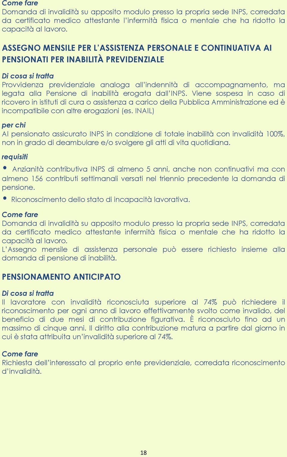 inabilità erogata dall INPS. Viene sospesa in caso di ricovero in istituti di cura o assistenza a carico della Pubblica Amministrazione ed è incompatibile con altre erogazioni (es.