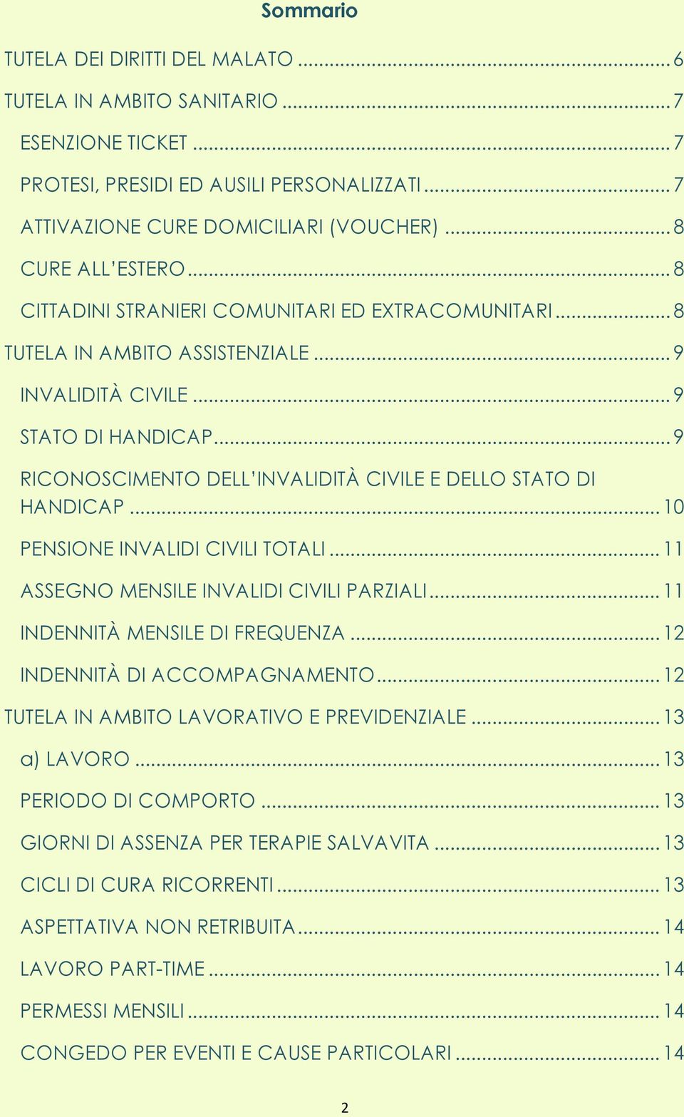 .. 9 RICONOSCIMENTO DELL INVALIDITÀ CIVILE E DELLO STATO DI HANDICAP... 10 PENSIONE INVALIDI CIVILI TOTALI... 11 ASSEGNO MENSILE INVALIDI CIVILI PARZIALI... 11 INDENNITÀ MENSILE DI FREQUENZA.