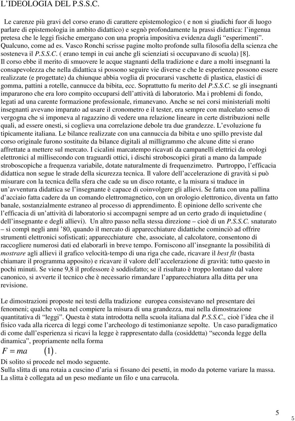 pretesa che le leggi fisiche emergano con una propria impositiva evidenza dagli esperimenti. Qualcuno, come ad es.