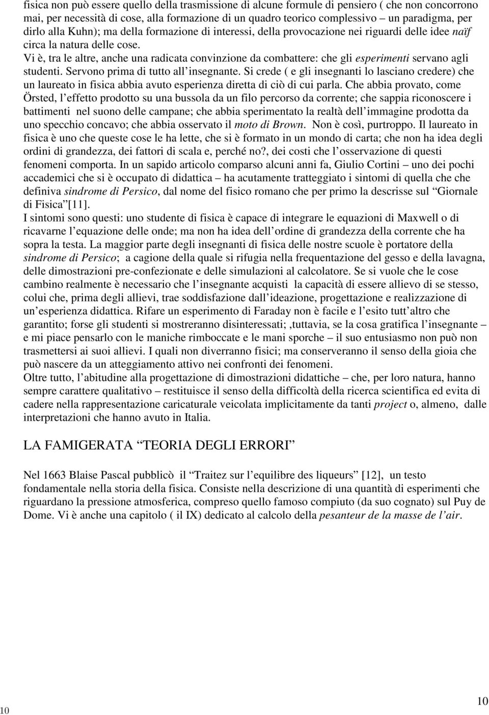 Vi è, tra le altre, anche una radicata convinzione da combattere: che gli esperimenti servano agli studenti. Servono prima di tutto all insegnante.