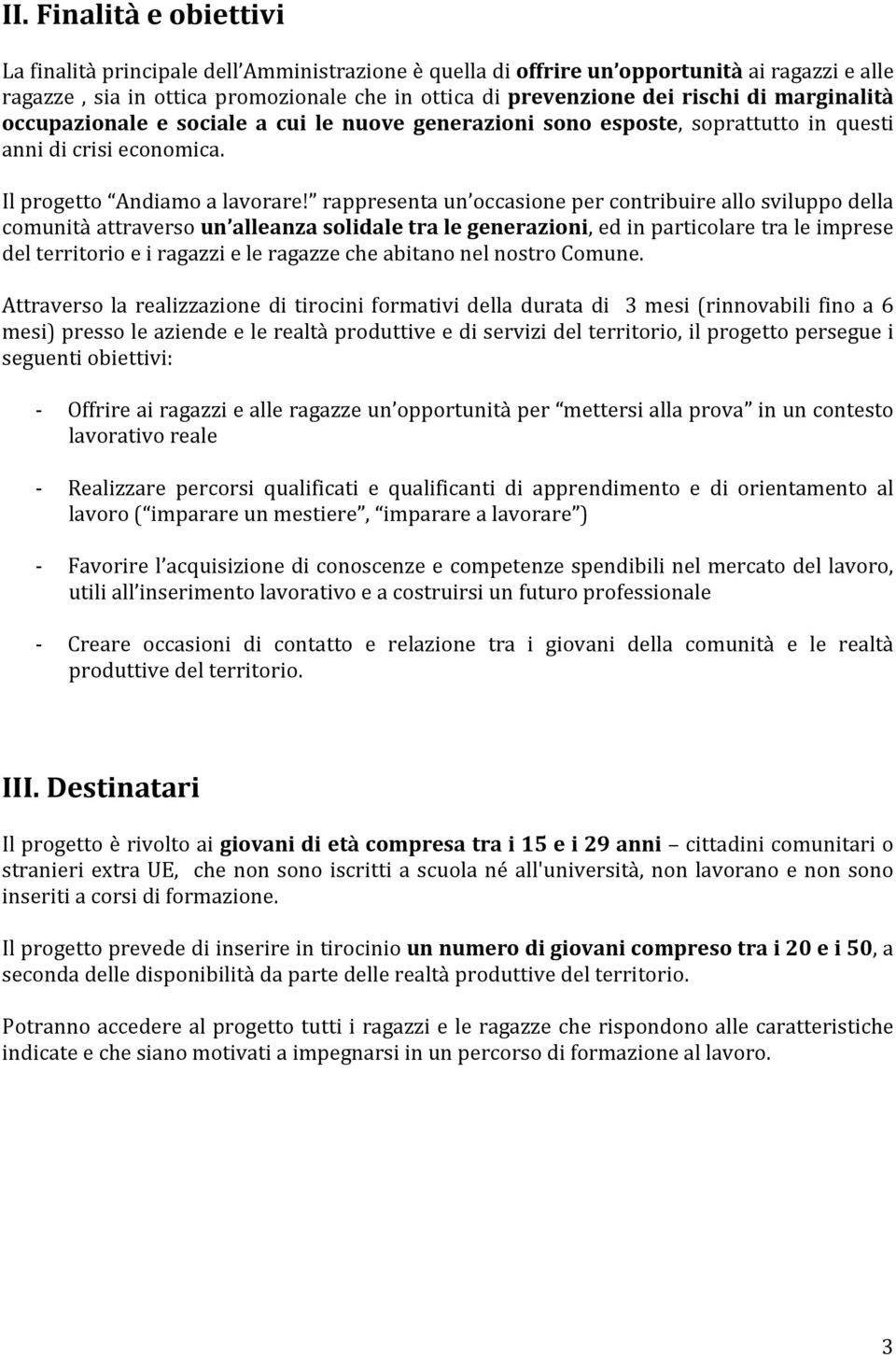 rappresenta un occasione per contribuire allo sviluppo della comunità attraverso un alleanza solidale tra le generazioni, ed in particolare tra le imprese del territorio e i ragazzi e le ragazze che