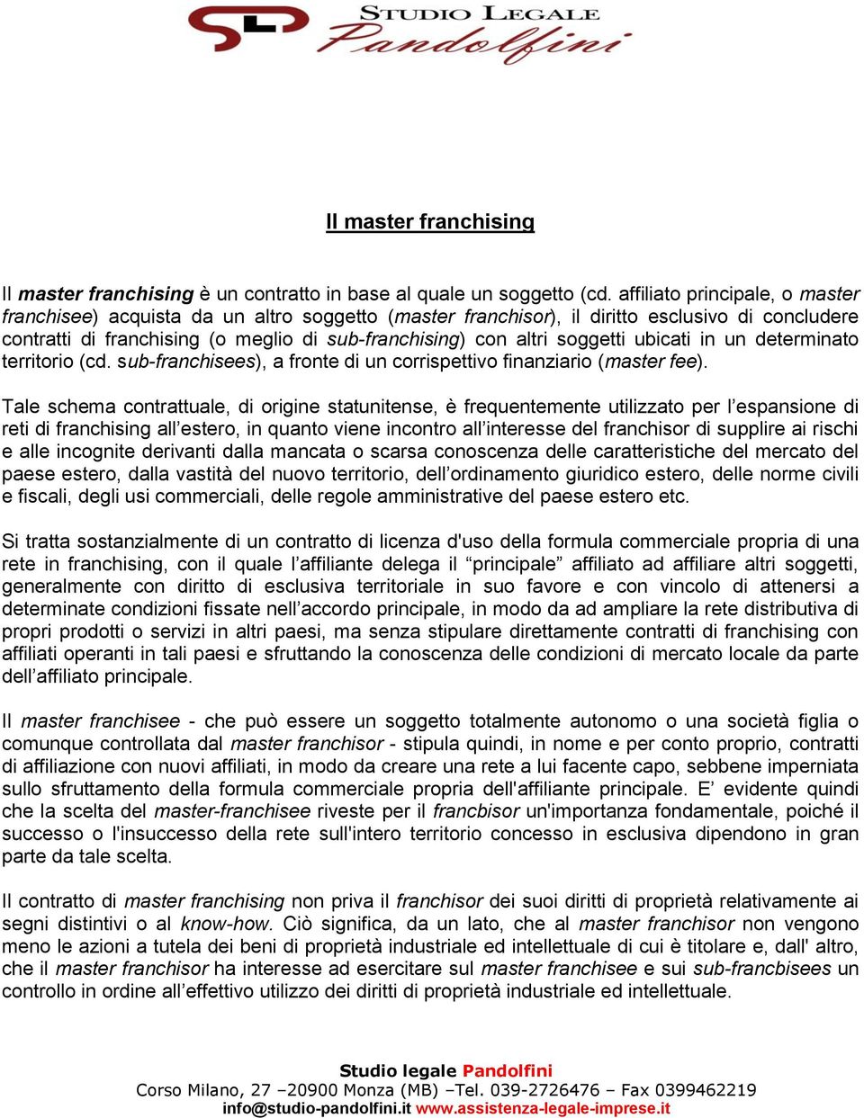 soggetti ubicati in un determinato territorio (cd. sub-franchisees), a fronte di un corrispettivo finanziario (master fee).