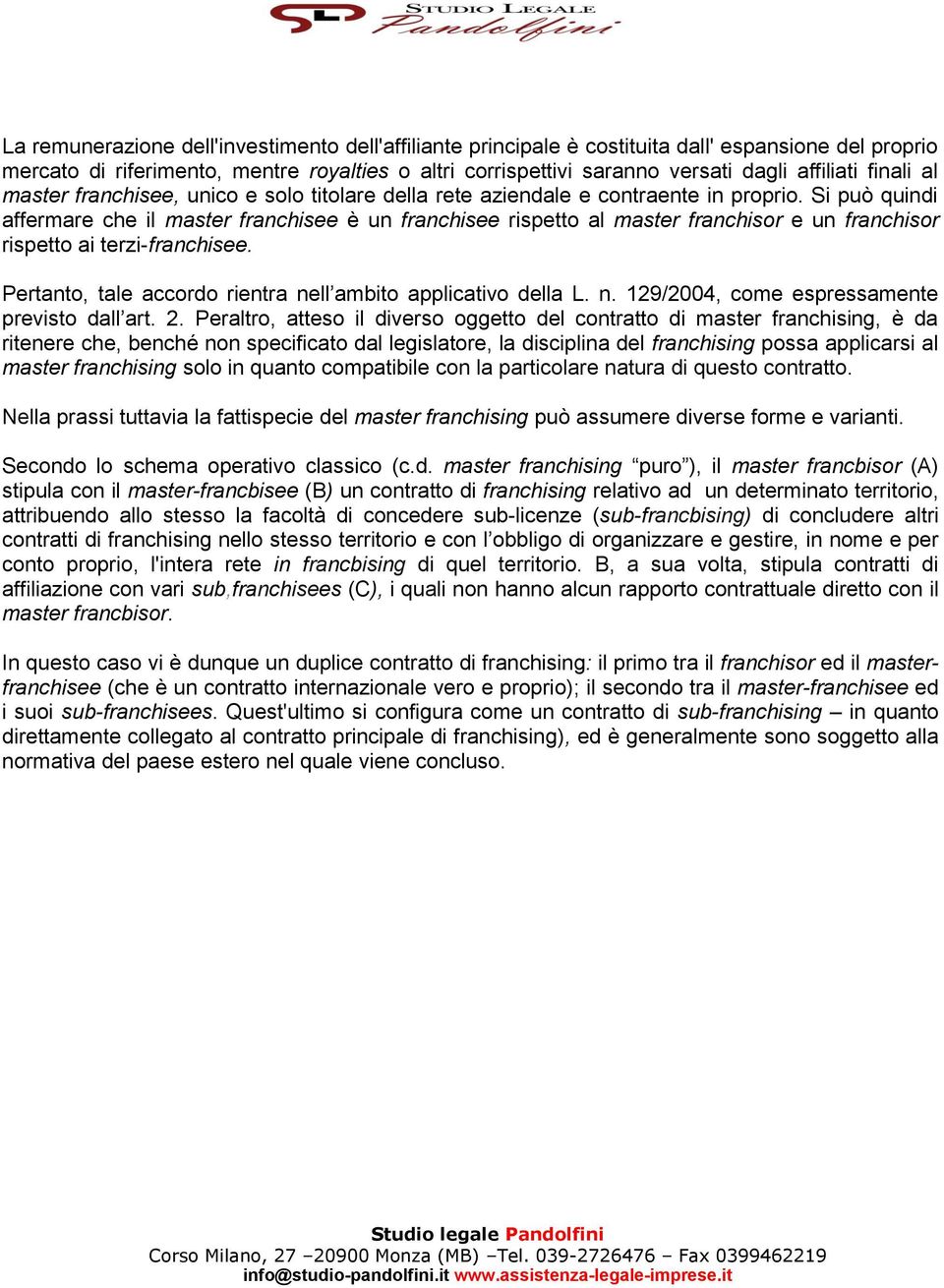 Si può quindi affermare che il master franchisee è un franchisee rispetto al master franchisor e un franchisor rispetto ai terzi-franchisee.