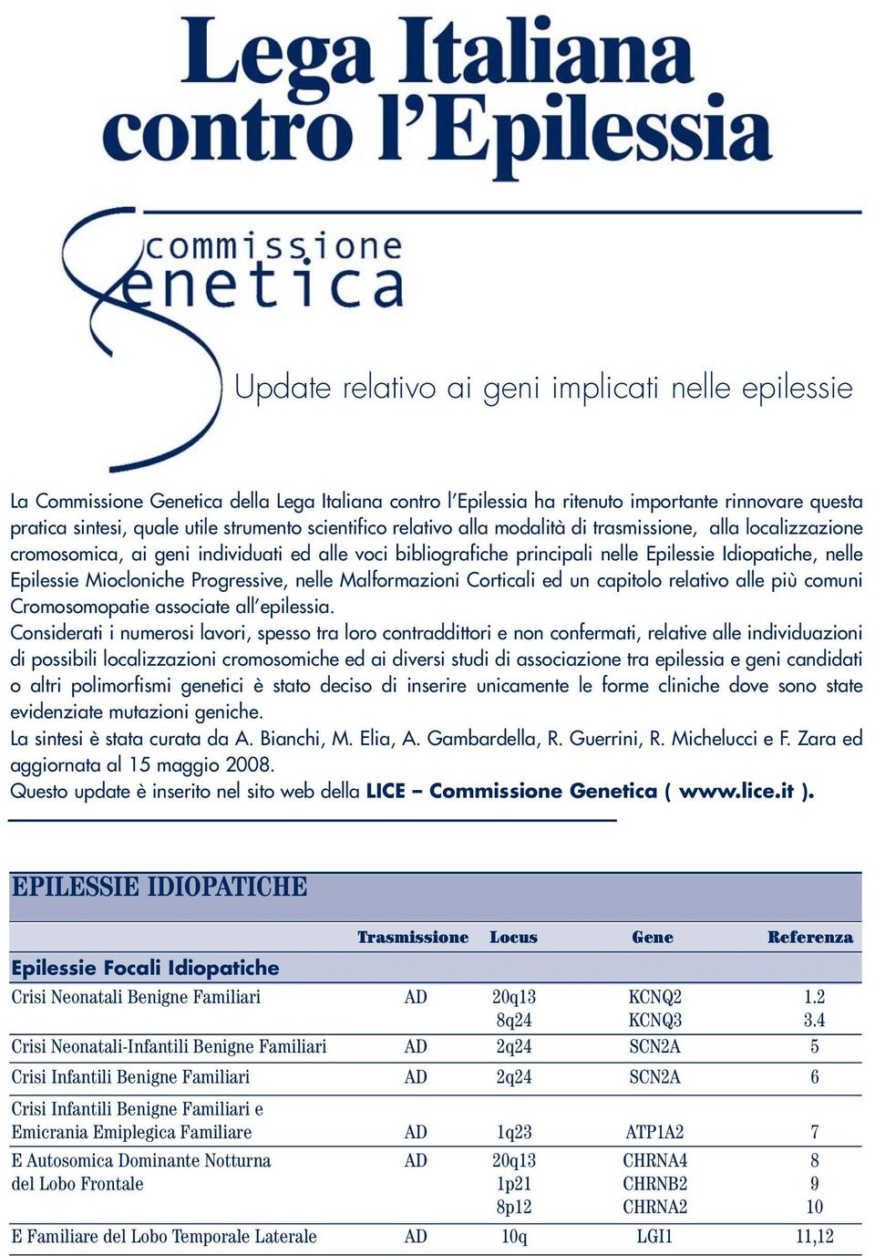 Miocloniche Progressive, nelle Malformazioni Corticali ed un capitolo relativo alle più comuni Cromosomopatie associate all epilessia.